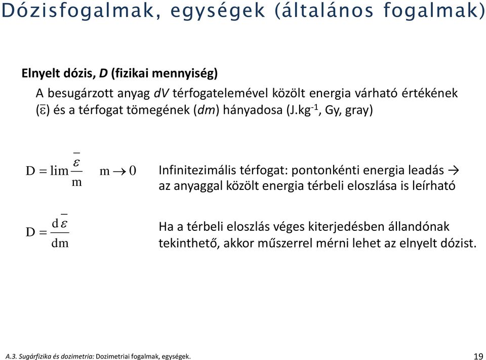 kg -1, Gy, gray) D lim m 0 m Infinitezimális térfogat: pontonkénti energia leadás az anyaggal közölt energia térbeli eloszlása is