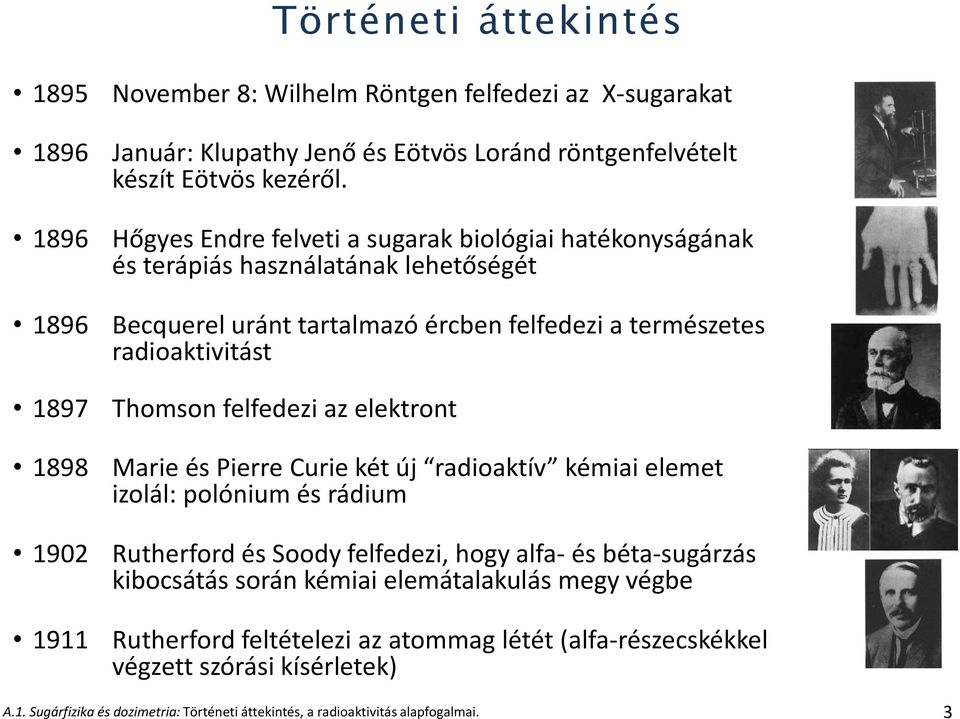 Thomson felfedezi az elektront 1898 Marie és Pierre Curie két új radioaktív kémiai elemet izolál: polónium és rádium 1902 Rutherford és Soody felfedezi, hogy alfa- és béta-sugárzás