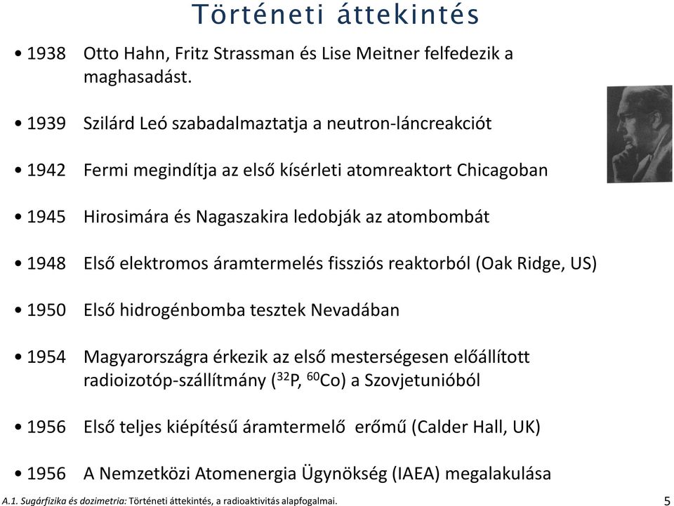 1948 Első elektromos áramtermelés fissziós reaktorból (Oak Ridge, US) 1950 Első hidrogénbomba tesztek Nevadában 1954 Magyarországra érkezik az első mesterségesen előállított