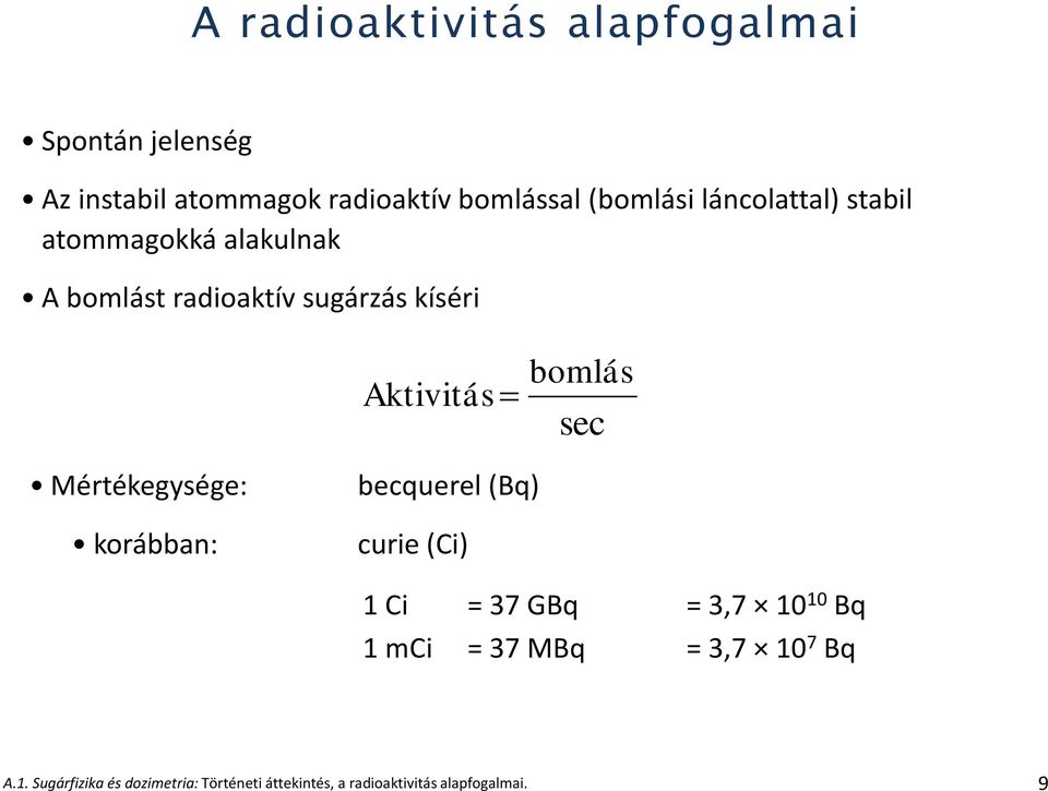 sec Mértékegysége: korábban: becquerel (Bq) curie (Ci) 1 Ci = 37 GBq = 3,7 10 10 Bq 1 mci = 37 MBq