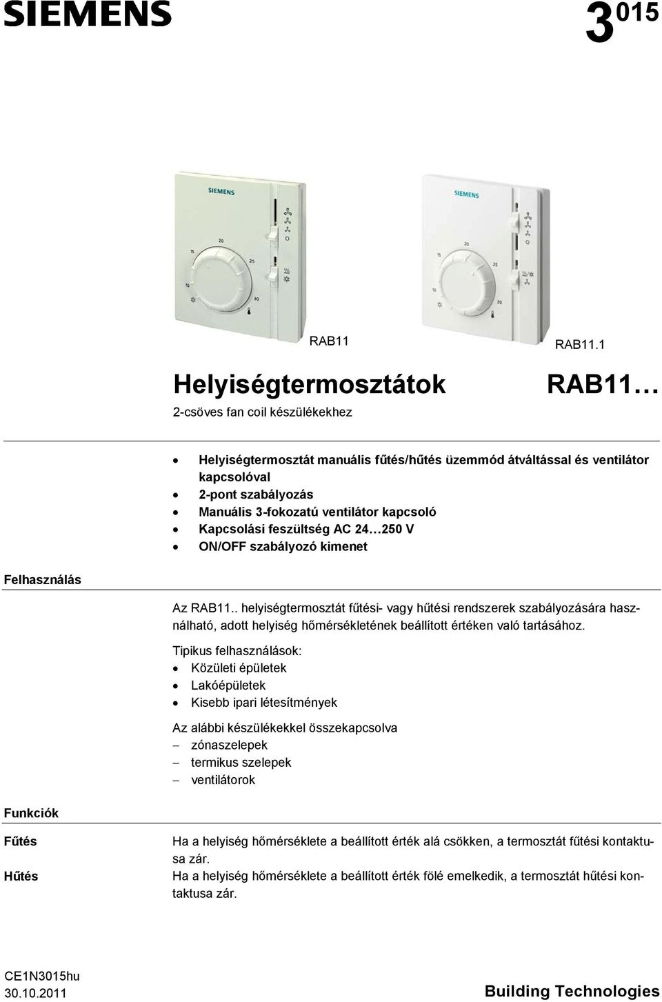 helyiség hőmérsékletének beállított értéken való tartásához Tipikus felhasználások: Közületi épületek Lakóépületek Kisebb ipari létesítmények Az alábbi készülékekkel összekapcsolva zónaszelepek