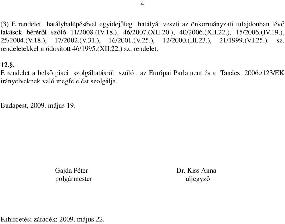 rendeletekkel módosított 46/1995.(XII.22.) sz. rendelet. 12.. E rendelet a belsı piaci szolgáltatásról szóló, az Európai Parlament és a Tanács 2006.