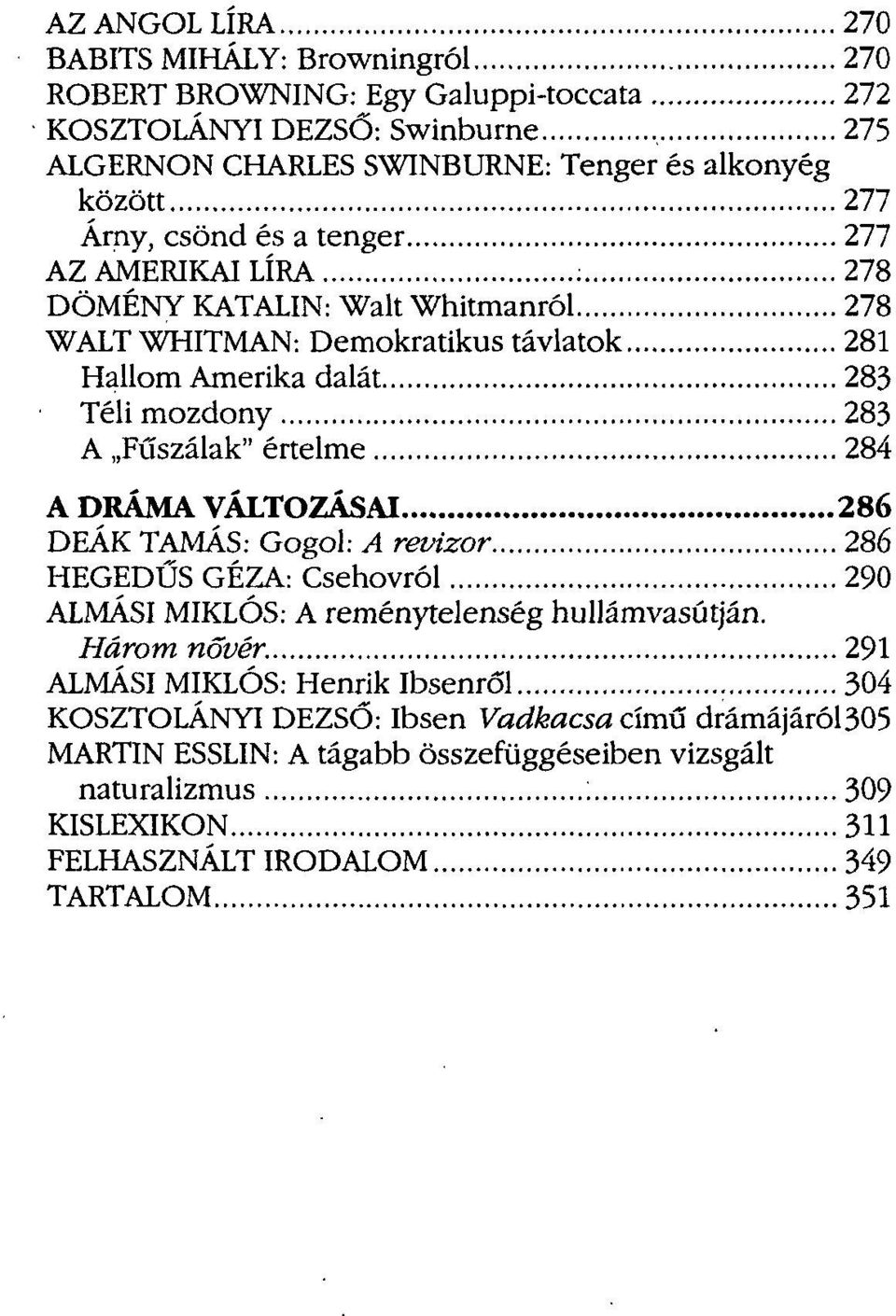 értelme 284 A DRÁMA VÁLTOZÁSAI 286 DEÁK TAMÁS: Gogol: A revizor 286 HEGEDŰS GÉZA: Csehovról 290 ALMÁSI MIKLÓS: A reménytelenség hullámvasútján. Három nővér.