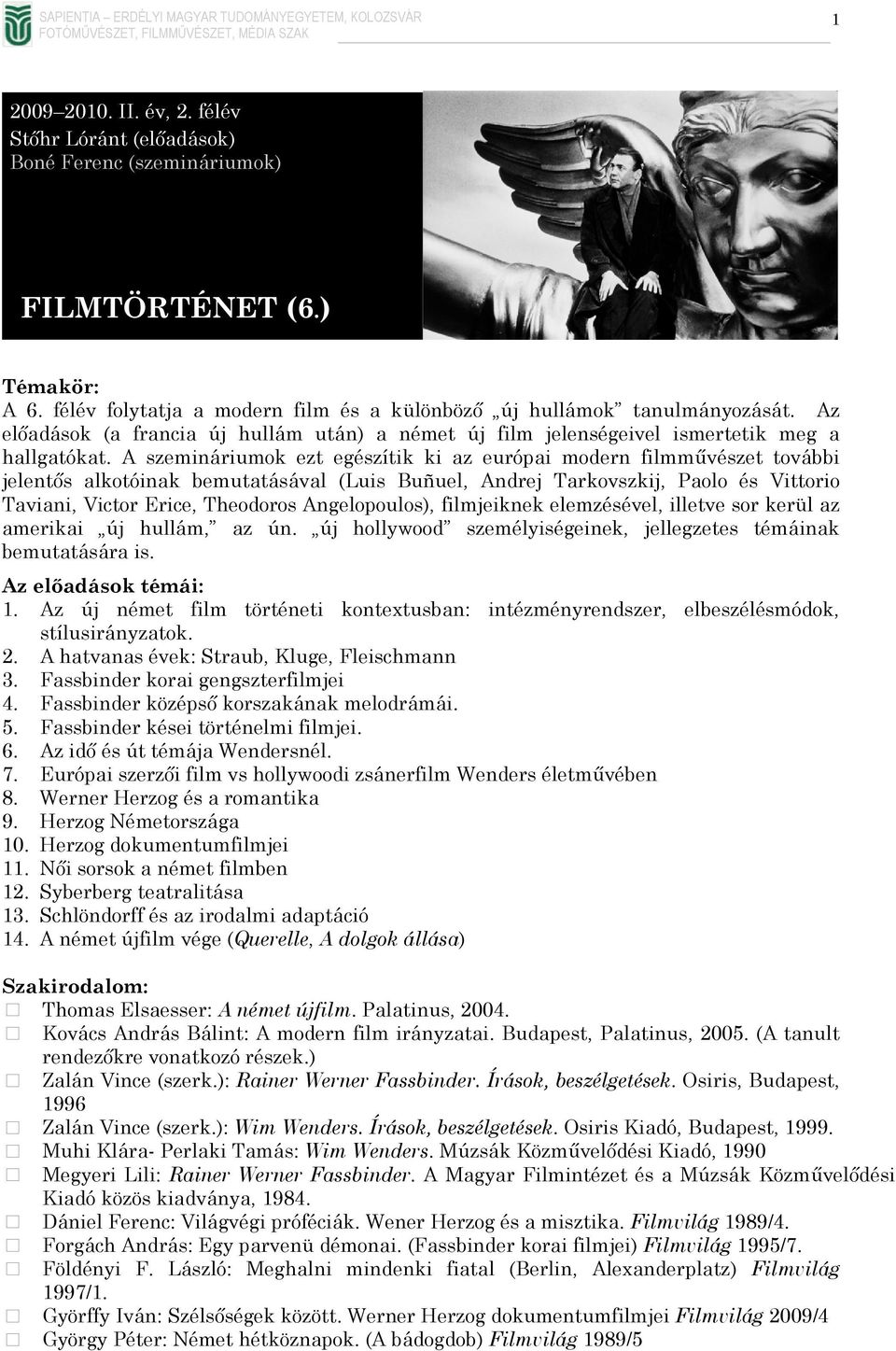 A szemináriumok ezt egészítik ki az európai modern filmművészet további jelentős alkotóinak bemutatásával (Luis Buñuel, Andrej Tarkovszkij, Paolo és Vittorio Taviani, Victor Erice, Theodoros