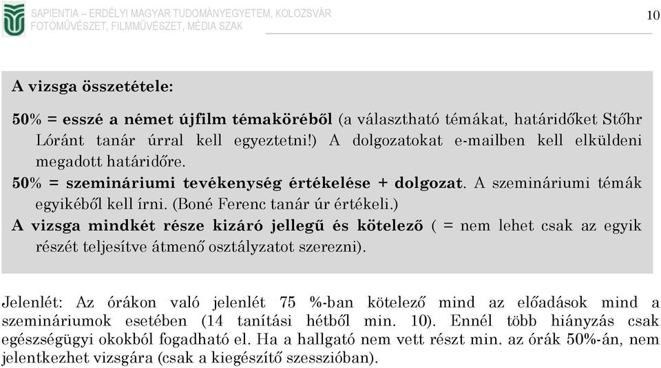 ) A vizsga mindkét része kizáró jellegű és kötelező ( = nem lehet csak az egyik részét teljesítve átmenő osztályzatot szerezni).