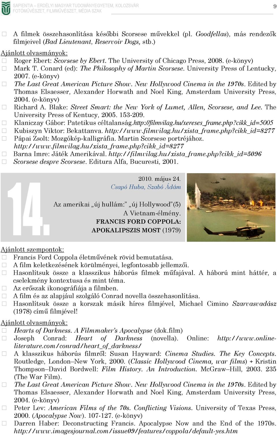 Blake: Street Smart: the New York of Lumet, Allen, Scorsese, and Lee. The University Press of Kentucy, 2005. 153-209. Klaniczay Gábor: Patetikus céltalanság.http://filmvilag.hu/xereses_frame.php?