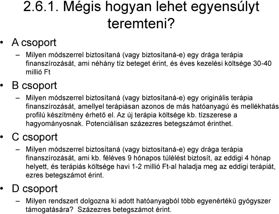 biztosítaná (vagy biztosítaná-e) egy originális terápia finanszírozását, amellyel terápiásan azonos de más hatóanyagú és mellékhatás profilú készítmény érhető el. Az új terápia költsége kb.