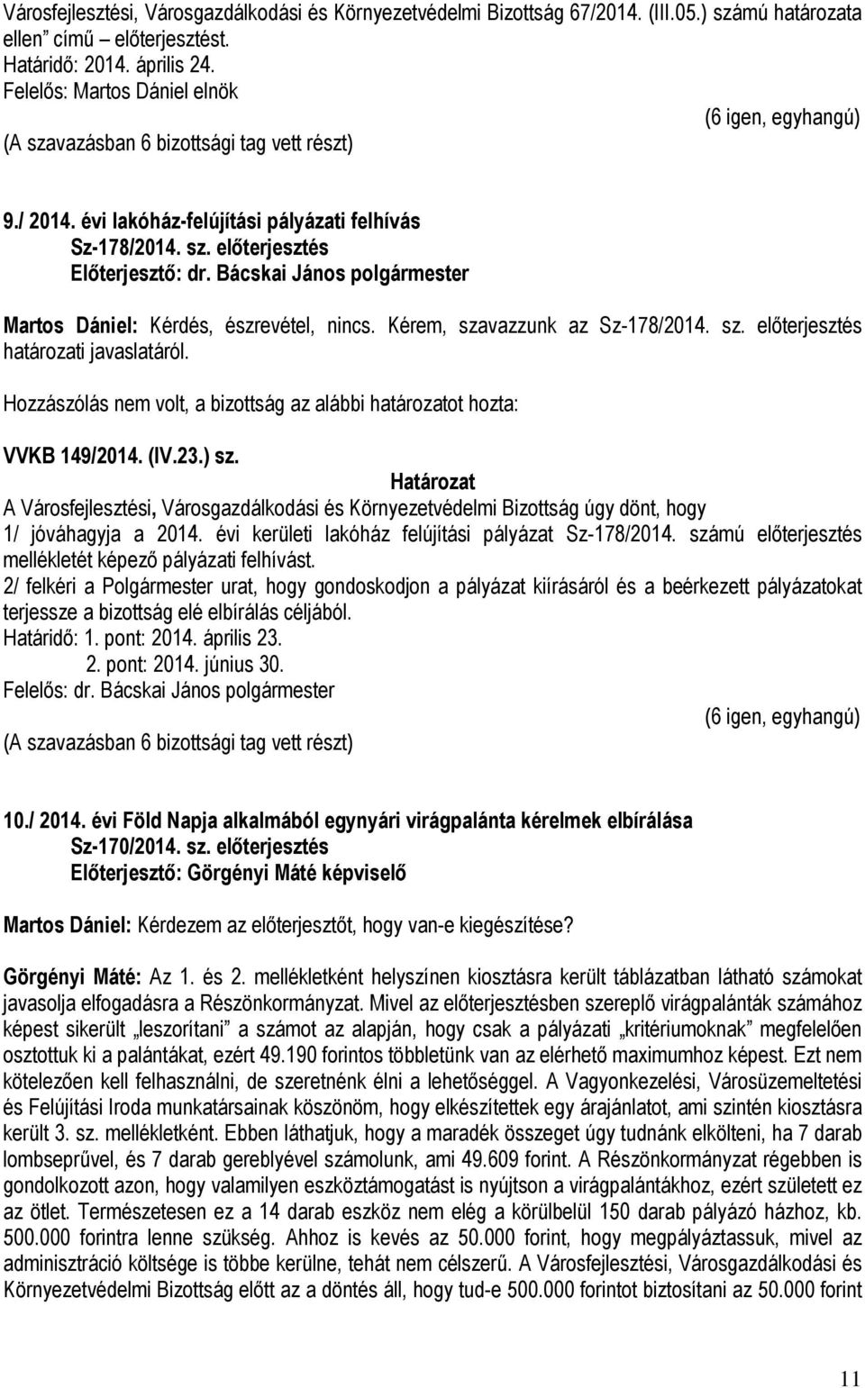 Kérem, szavazzunk az Sz-178/2014. sz. előterjesztés határozati javaslatáról. Hozzászólás nem volt, a bizottság az alábbi határozatot hozta: VVKB 149/2014. (IV.23.) sz.