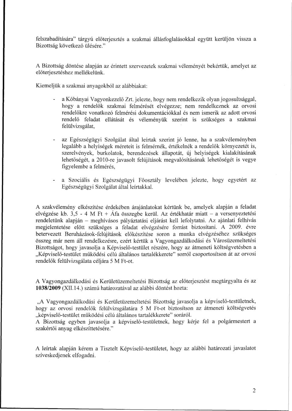 jelezte, hogy nem rendelkezik olyan jogosultsággal, hogy a rendelők szakmai felmérését elvégezze; nem rendelkeznek az orvosi rendelőkre vonatkozó felmérési dokumentációkkal és nem ismerik az adott