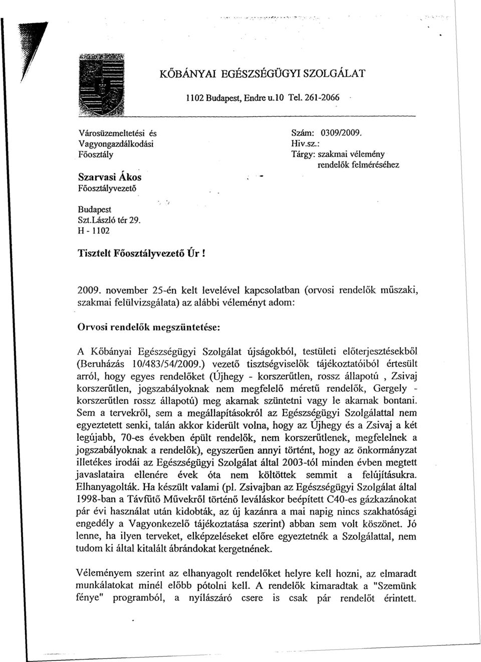 november 25-én kelt levelével kapcsolatban (orvosi rendelők műszaki, szakmai felülvizsgálata) az alábbi véleményt adom: Orvosi rendelők megszüntetése: A Kőbányai Egészségügyi Szolgálat újságokból,