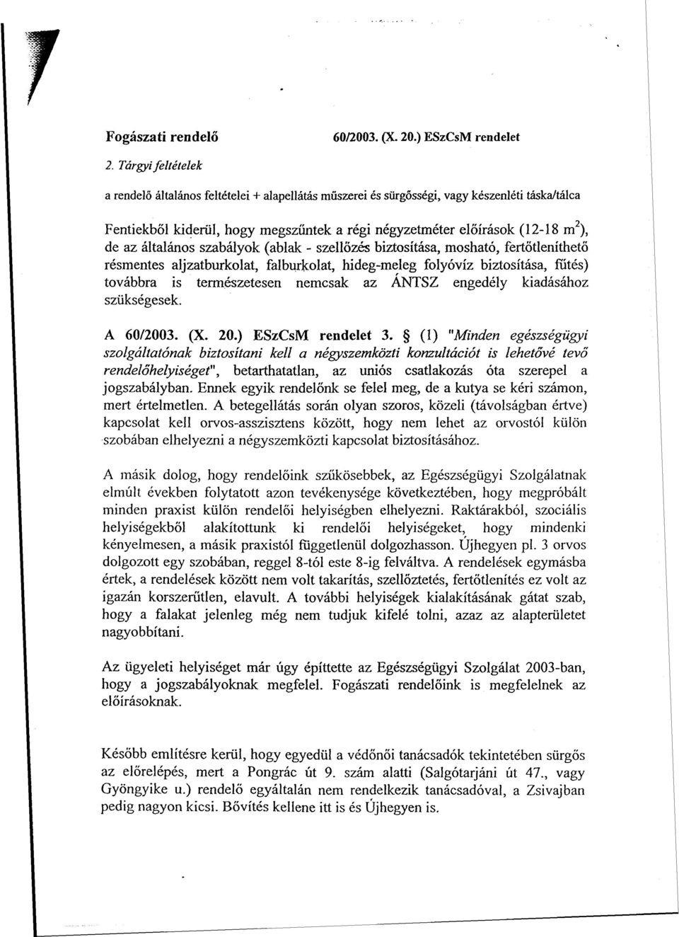 általános szabályok (ablak - szellőzés biztosítása, mosható, fertőtleníthető résmentes aljzatburkolat, falburkolat, hideg-meleg folyóvíz biztosítása, fűtés) r továbbra is természetesen nemcsak az