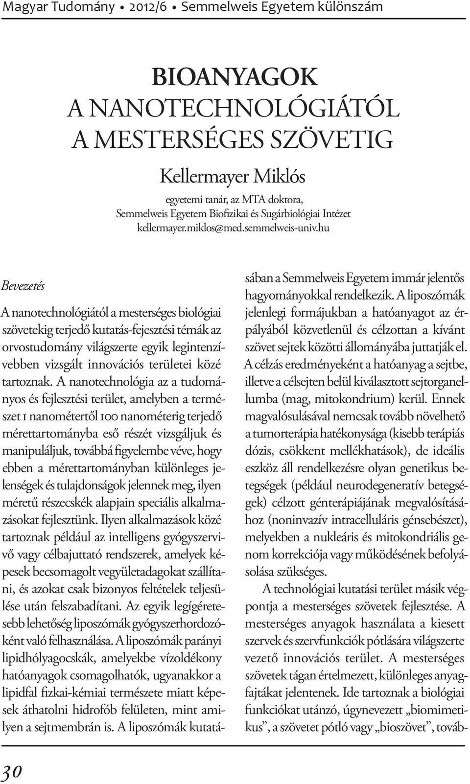 hu Bevezetés A nanotechnológiától a mesterséges biológiai szövetekig terjedő kutatás-fejesztési témák az orvostudomány világszerte egyik legintenzívebben vizsgált innovációs területei közé tartoznak.