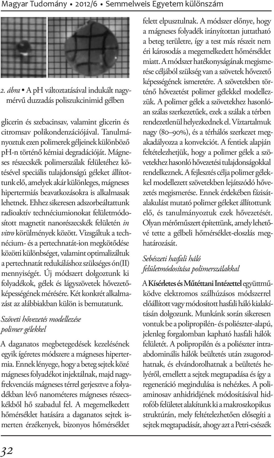 Mágneses részecskék polimerszálak felületéhez kötésével speciális tulajdonságú géleket állítottunk elő, amelyek akár különleges, mágneses hipertermiás beavatkozásokra is alkalmasak lehetnek.