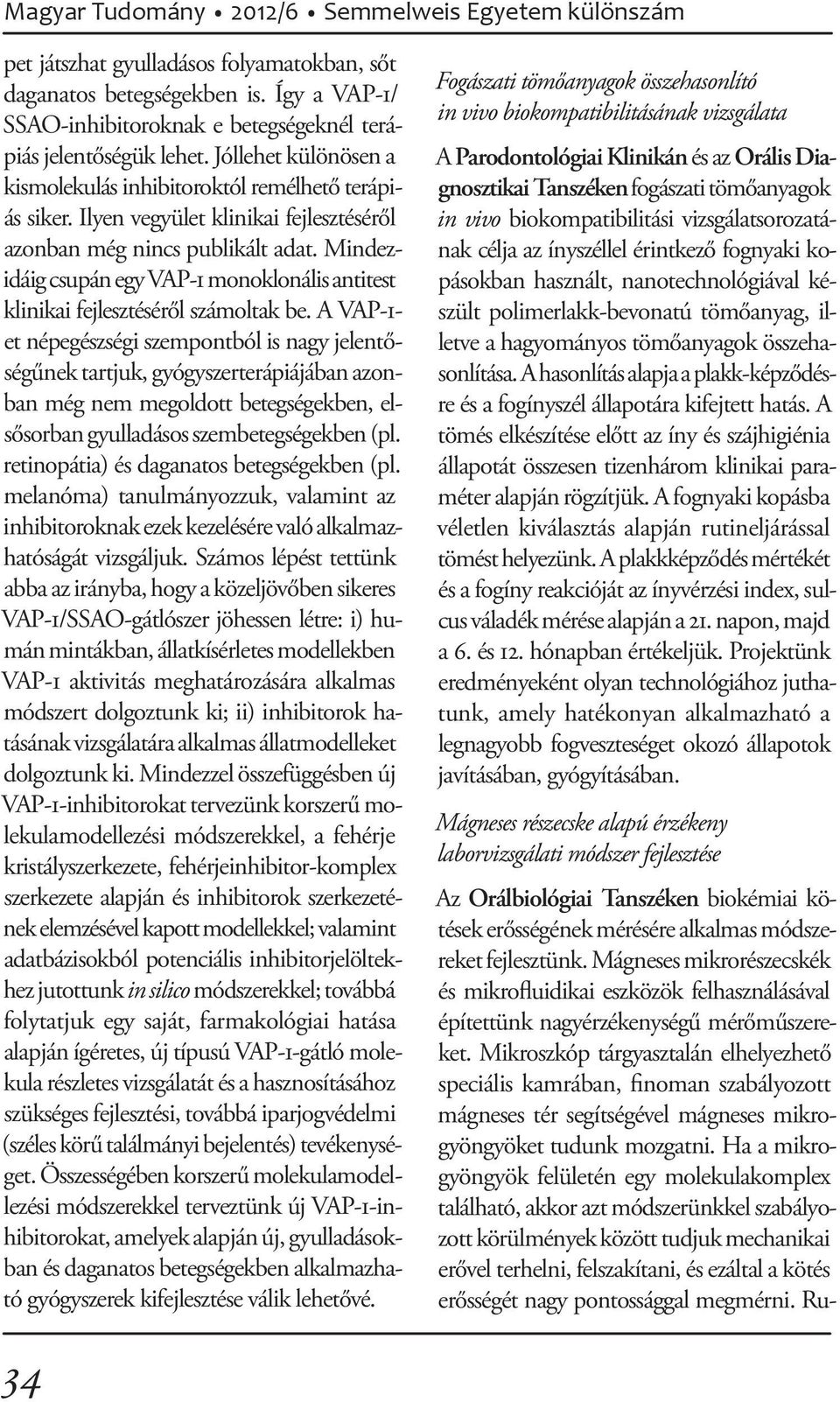 Mindezidáig csupán egy VAP-1 monoklonális antitest klinikai fejlesztéséről számoltak be.