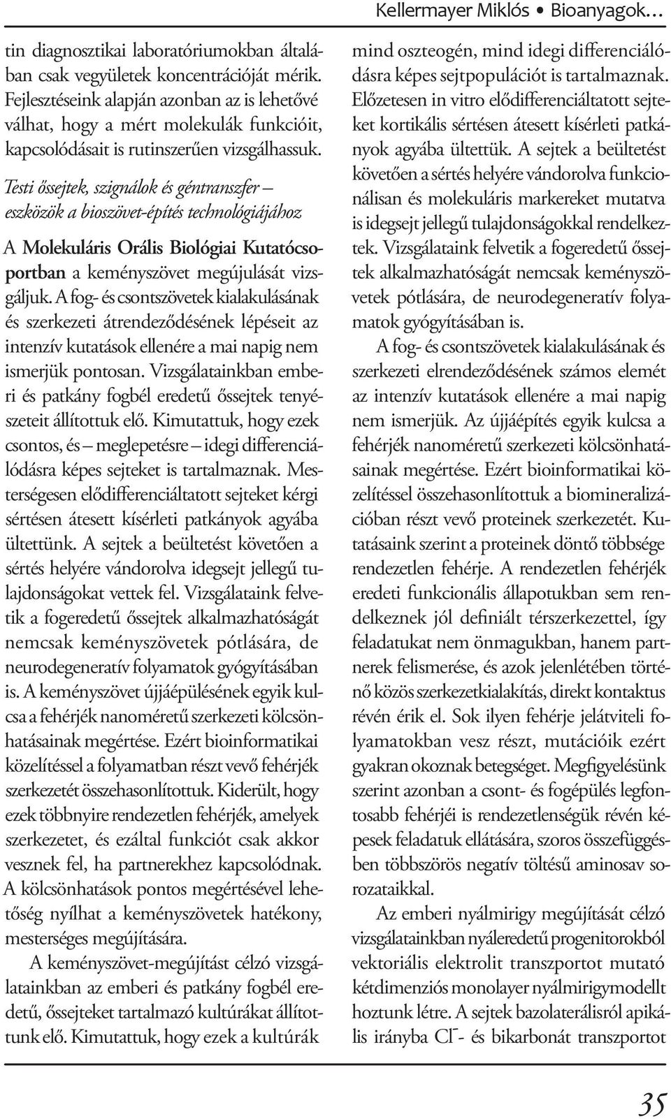 Testi őssejtek, szignálok és géntranszfer eszközök a bioszövet-építés technológiájához A Molekuláris Orális Biológiai Kutatócsoportban a keményszövet megújulását vizsgáljuk.