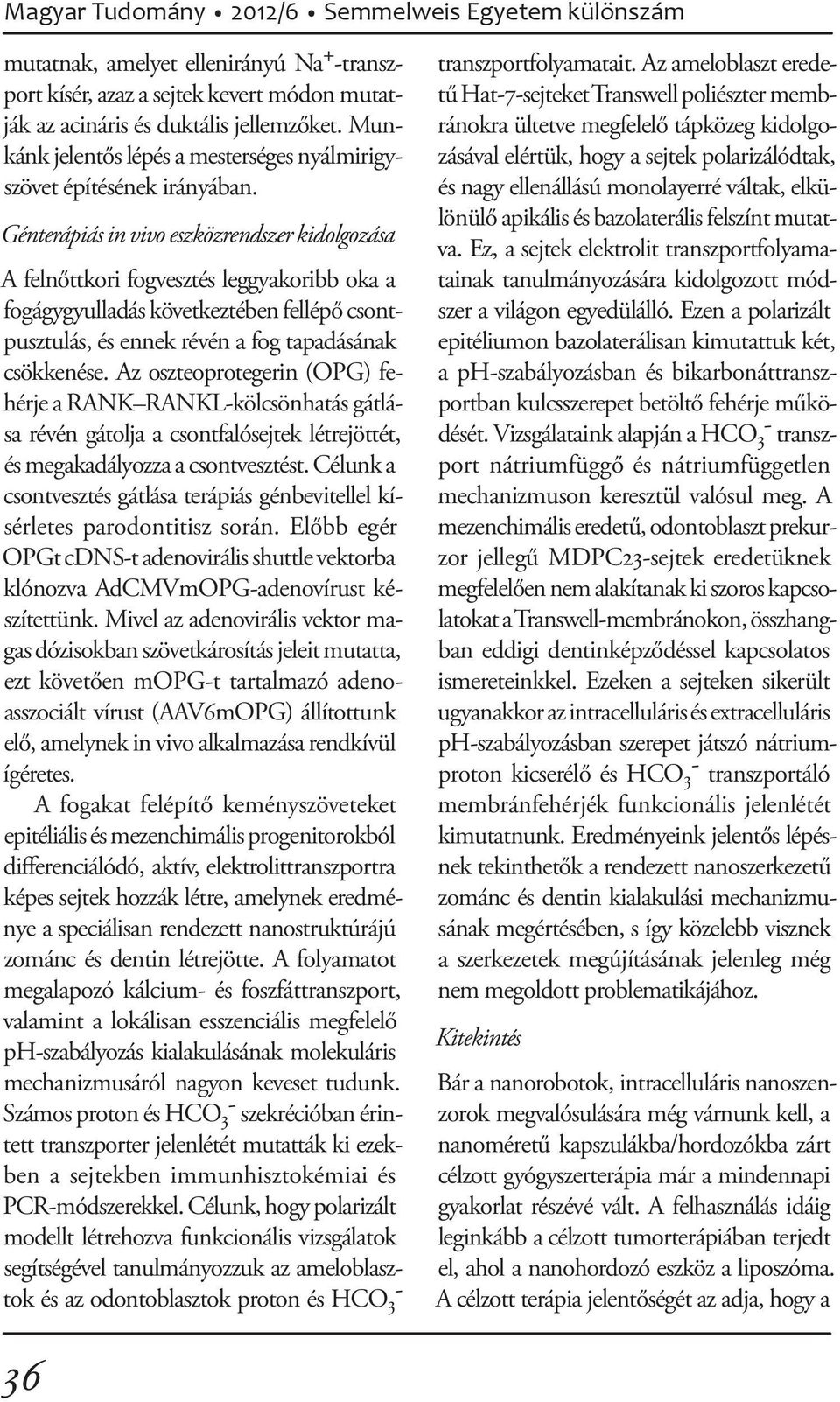 Génterápiás in vivo eszközrendszer kidolgozása A felnőttkori fogvesztés leggyakoribb oka a fogágygyulladás következtében fellépő csontpusztulás, és ennek révén a fog tapadásának csökkenése.