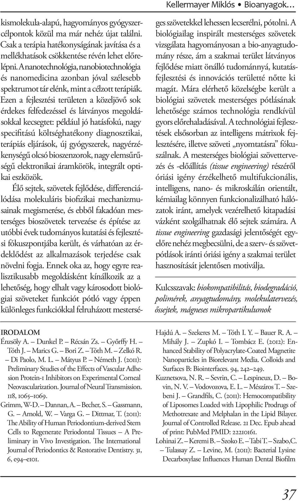 Becher, S. Gassmann, G. Arnold, W. Varga G. Dittmar, T. (2011): The Ability of Human Periodontium-derived Stem Cells to Regenerate Periodontal Tissues A Preliminary in Vivo Investigation.