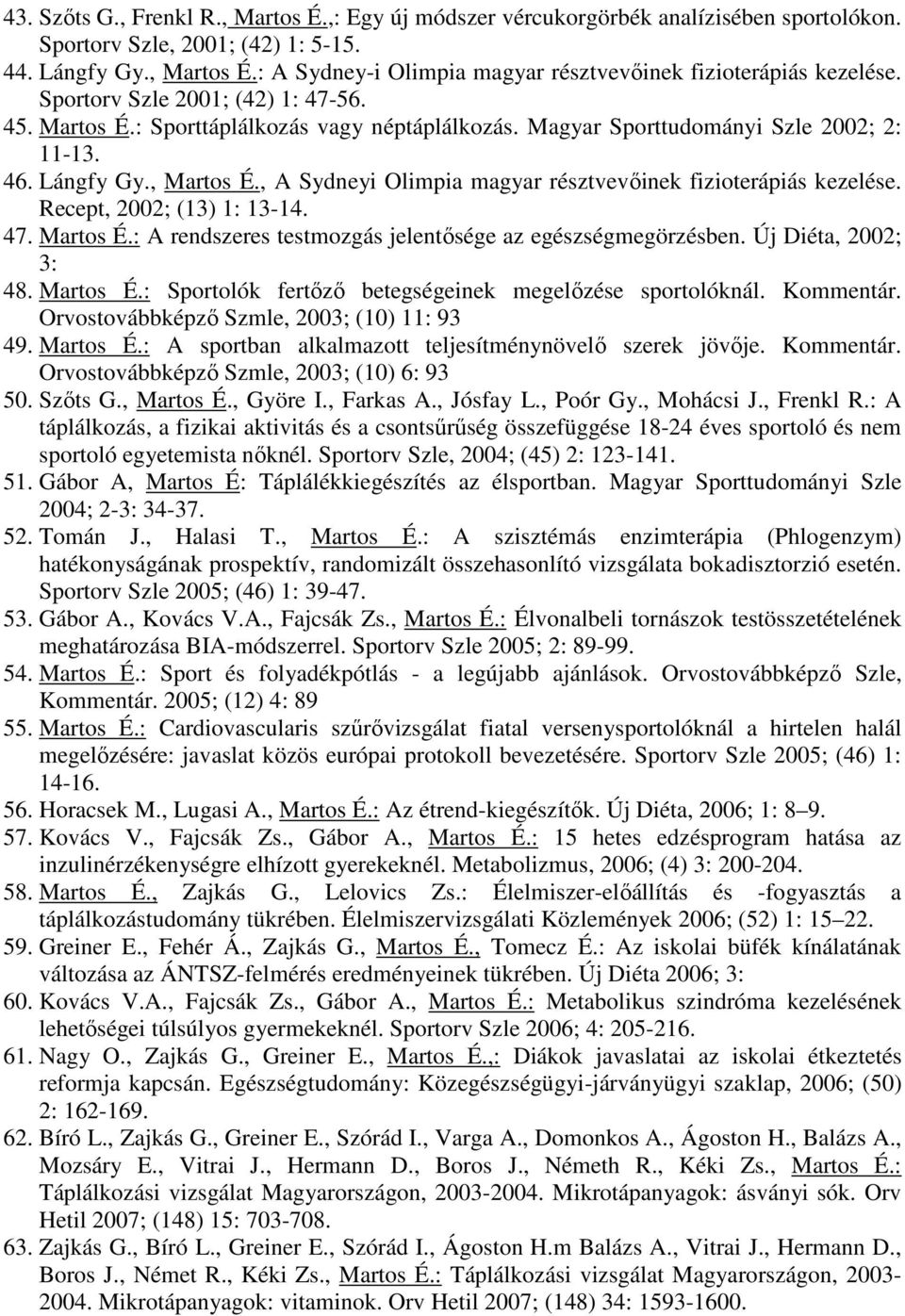 , A Sydneyi Olimpia magyar résztvevıinek fizioterápiás kezelése. Recept, 2002; (13) 1: 13-14. 47. Martos É.: A rendszeres testmozgás jelentısége az egészségmegörzésben. Új Diéta, 2002; 3: 48.