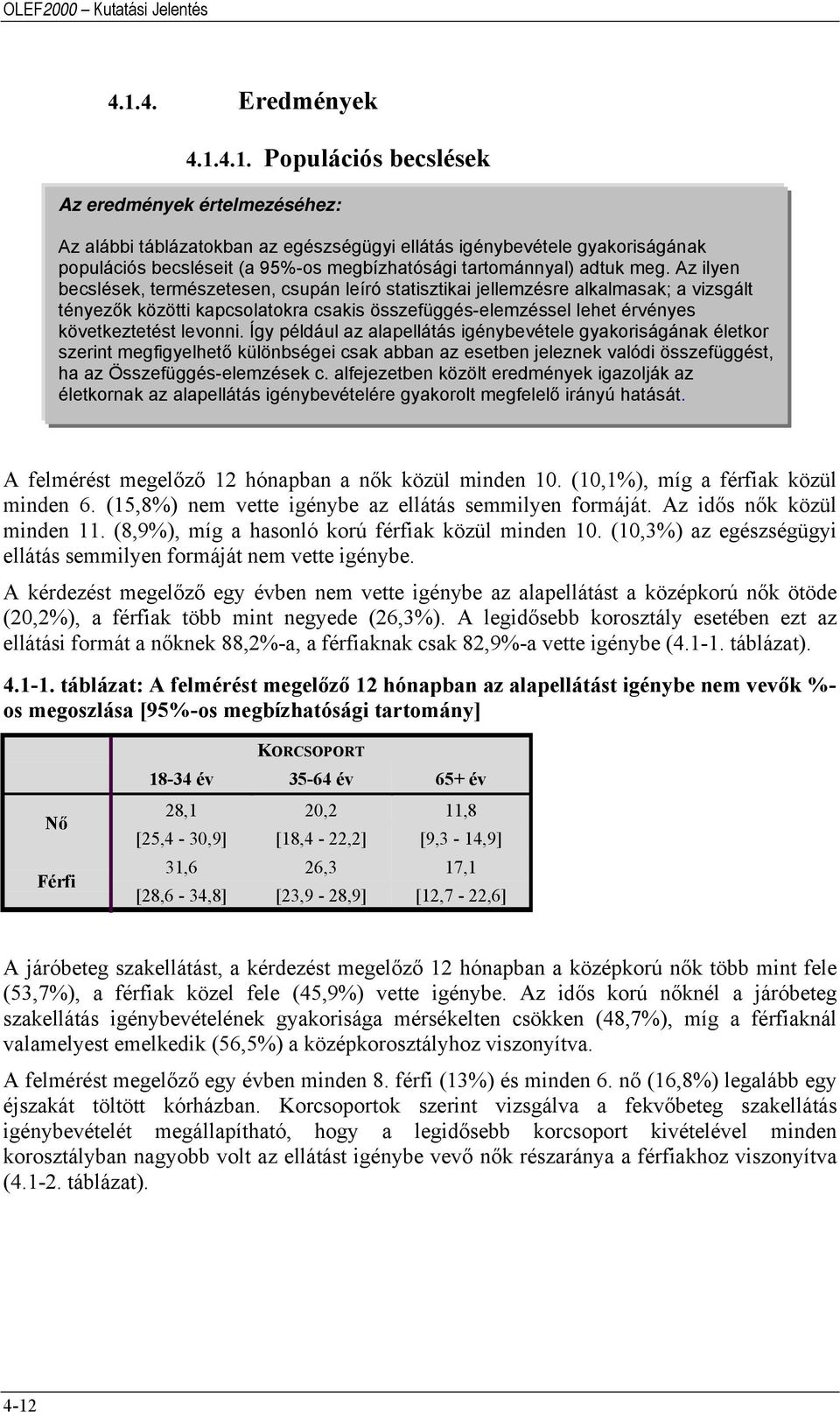 4.1. Populációs becslések Az eredmények értelmezéséhez: Az alábbi táblázatokban az egészségügyi ellátás igénybevétele gyakoriságának populációs becsléseit (a 95%-os megbízhatósági tartománnyal) adtuk