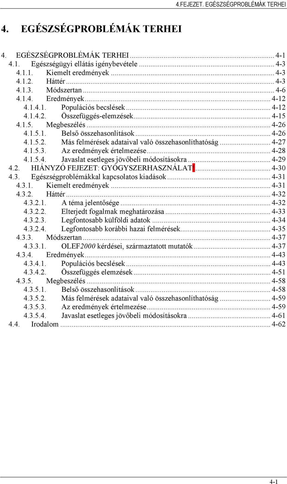 .. 4-27 4.1.5.3. Az eredmények értelmezése... 4-28 4.1.5.4. Javaslat esetleges jövőbeli módosításokra... 4-29 4.2. HIÁNYZÓ FEJEZET: GYÓGYSZERHASZNÁLAT!... 4-30 4.3. Egészségproblémákkal kapcsolatos kiadások.