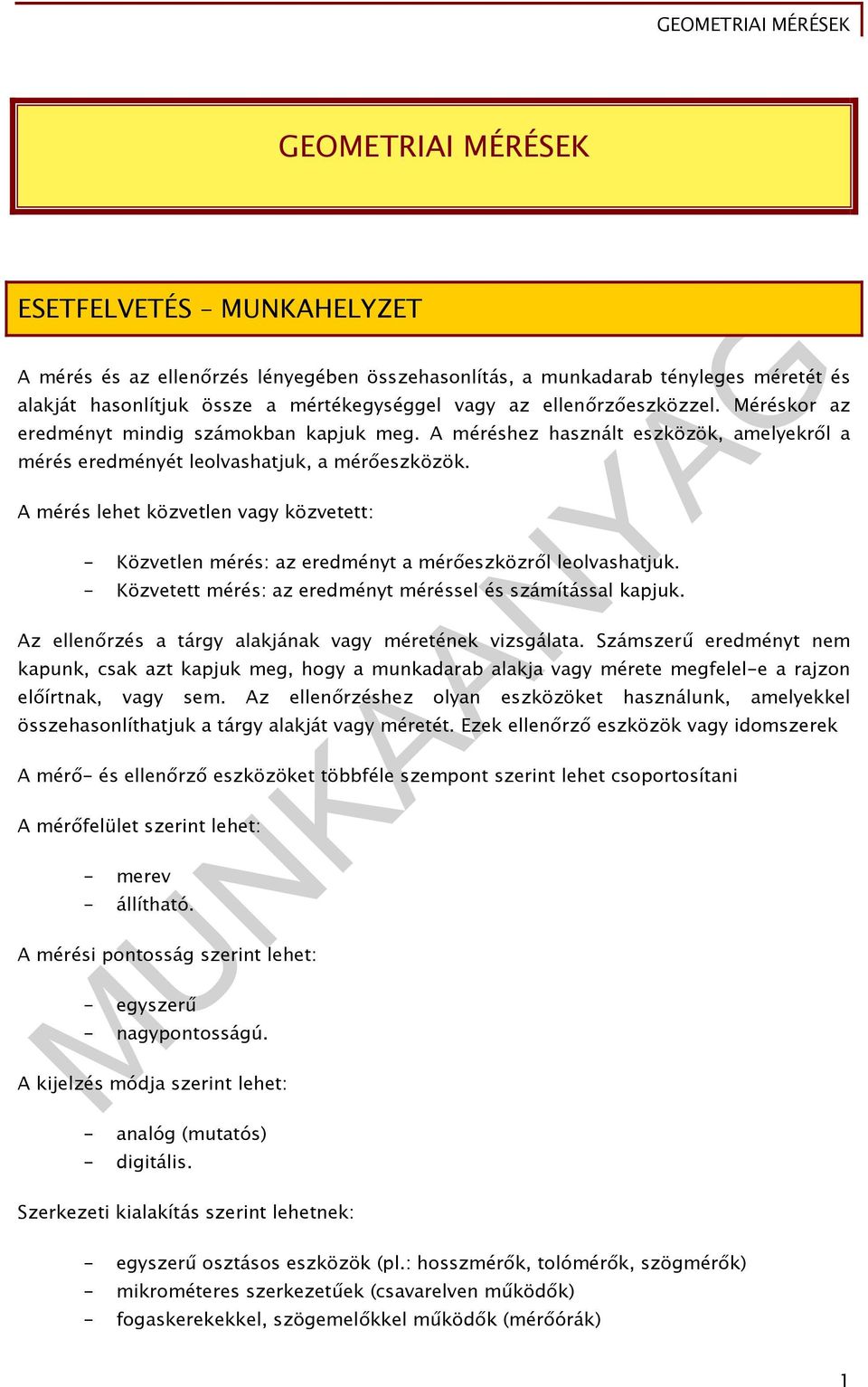 A mérés lehet közvetlen vagy közvetett: - Közvetlen mérés: az eredményt a mérőeszközről leolvashatjuk. - Közvetett mérés: az eredményt méréssel és számítással kapjuk.