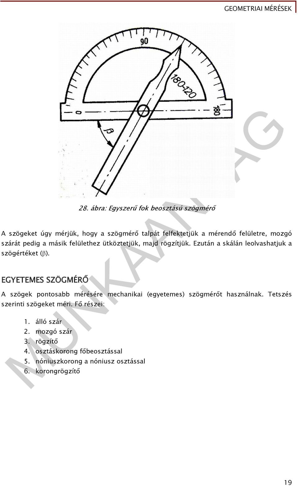 EGYETEMES SZÖGMÉRŐ A szögek pontosabb mérésére mechanikai (egyetemes) szögmérőt használnak. Tetszés szerinti szögeket méri.