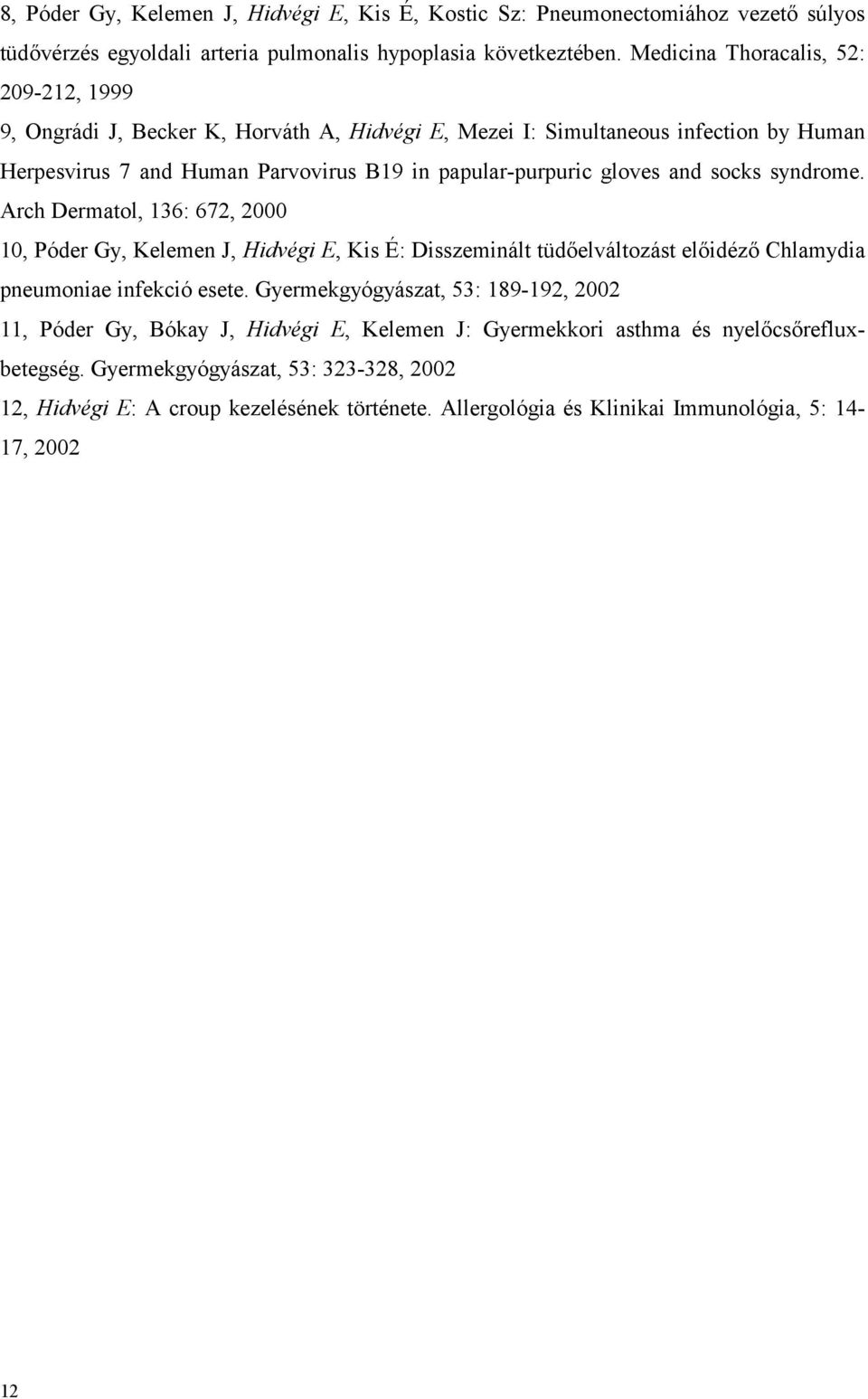 and socks syndrome. Arch Dermatol, 136: 672, 2000 10, Póder Gy, Kelemen J, Hidvégi E, Kis É: Disszeminált tüdőelváltozást előidéző Chlamydia pneumoniae infekció esete.