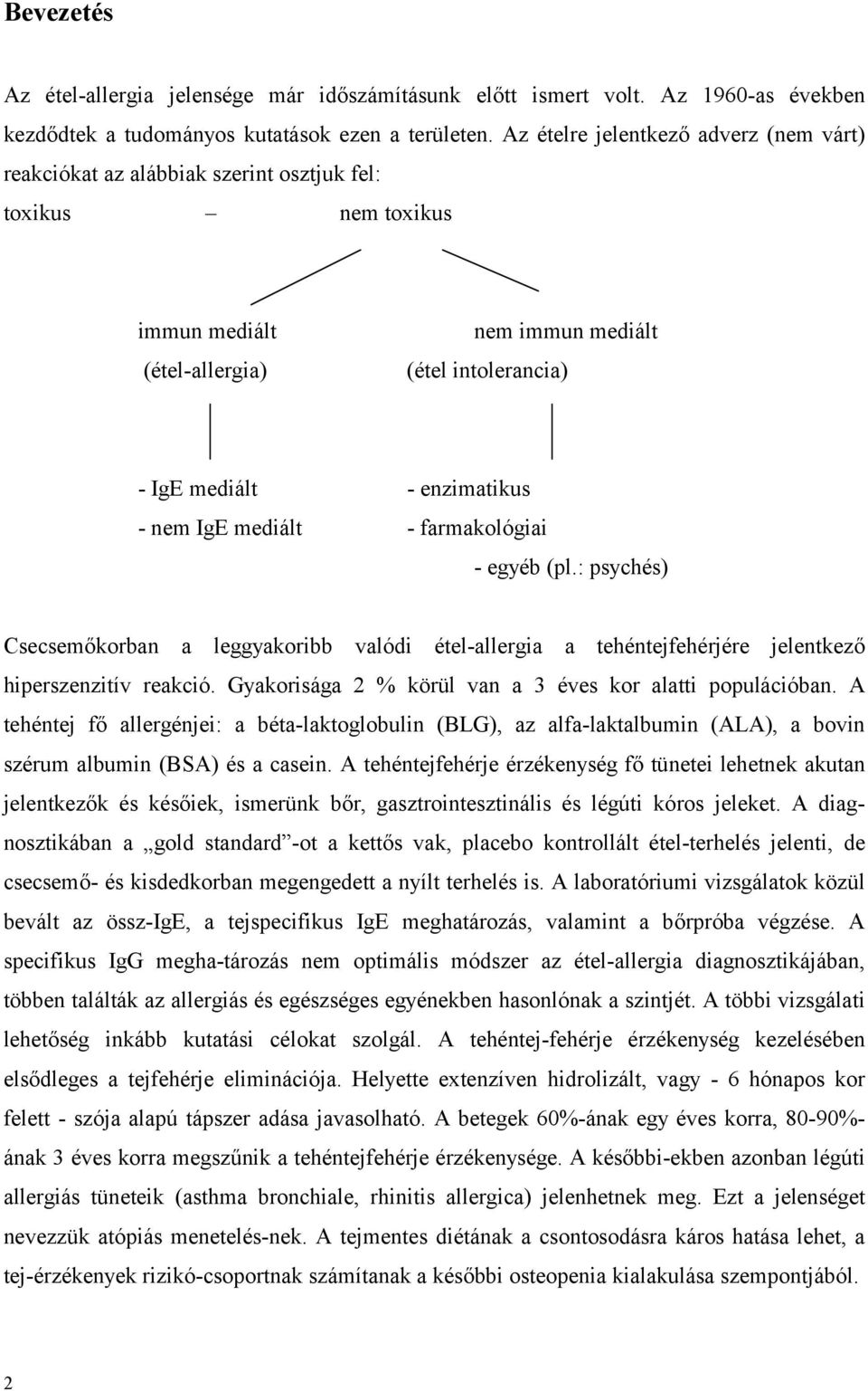 - nem IgE mediált - farmakológiai - egyéb (pl.: psychés) Csecsemőkorban a leggyakoribb valódi étel-allergia a tehéntejfehérjére jelentkező hiperszenzitív reakció.