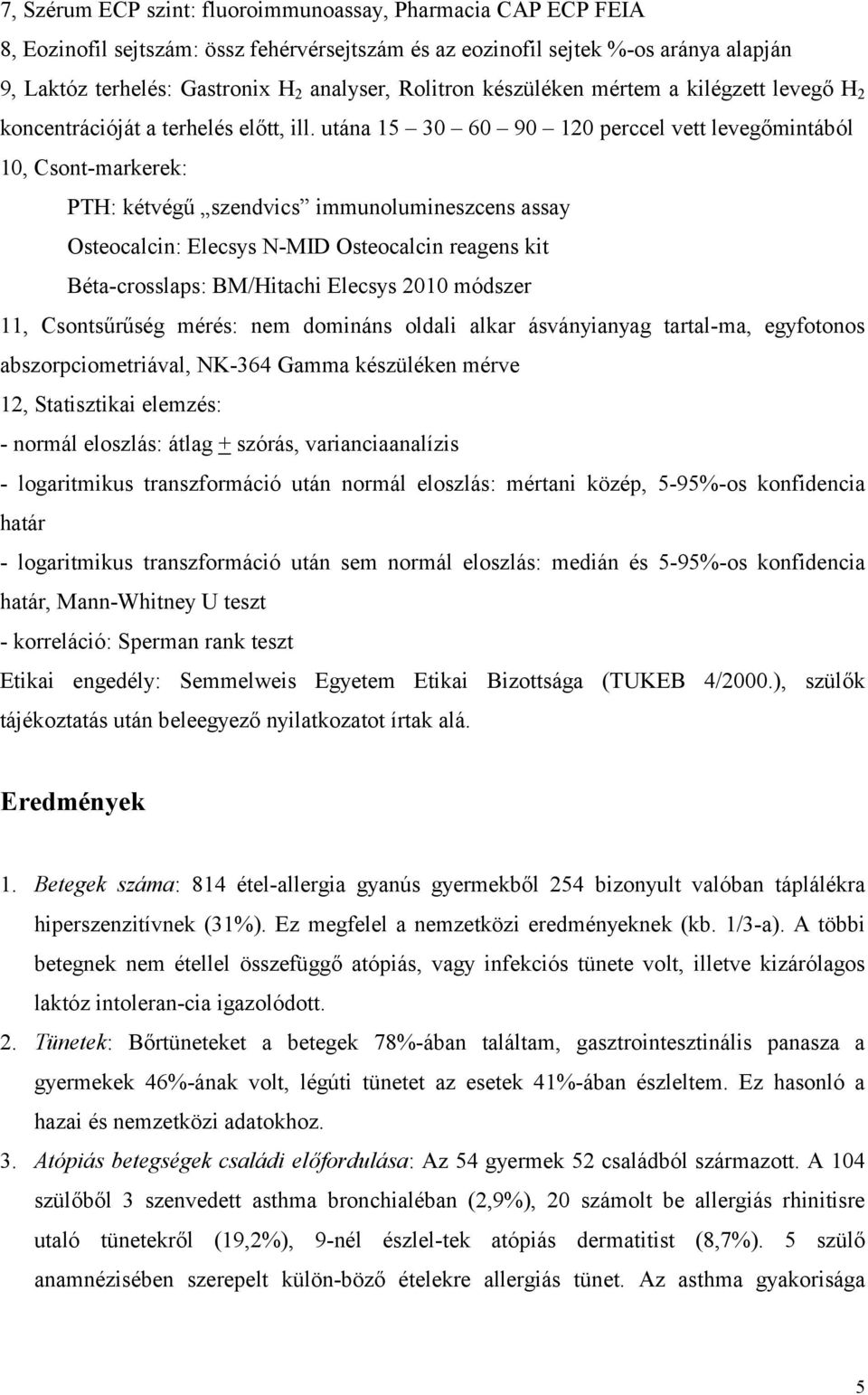 utána 15 30 60 90 120 perccel vett levegőmintából 10, Csont-markerek: PTH: kétvégű szendvics immunolumineszcens assay Osteocalcin: Elecsys N-MID Osteocalcin reagens kit Béta-crosslaps: BM/Hitachi