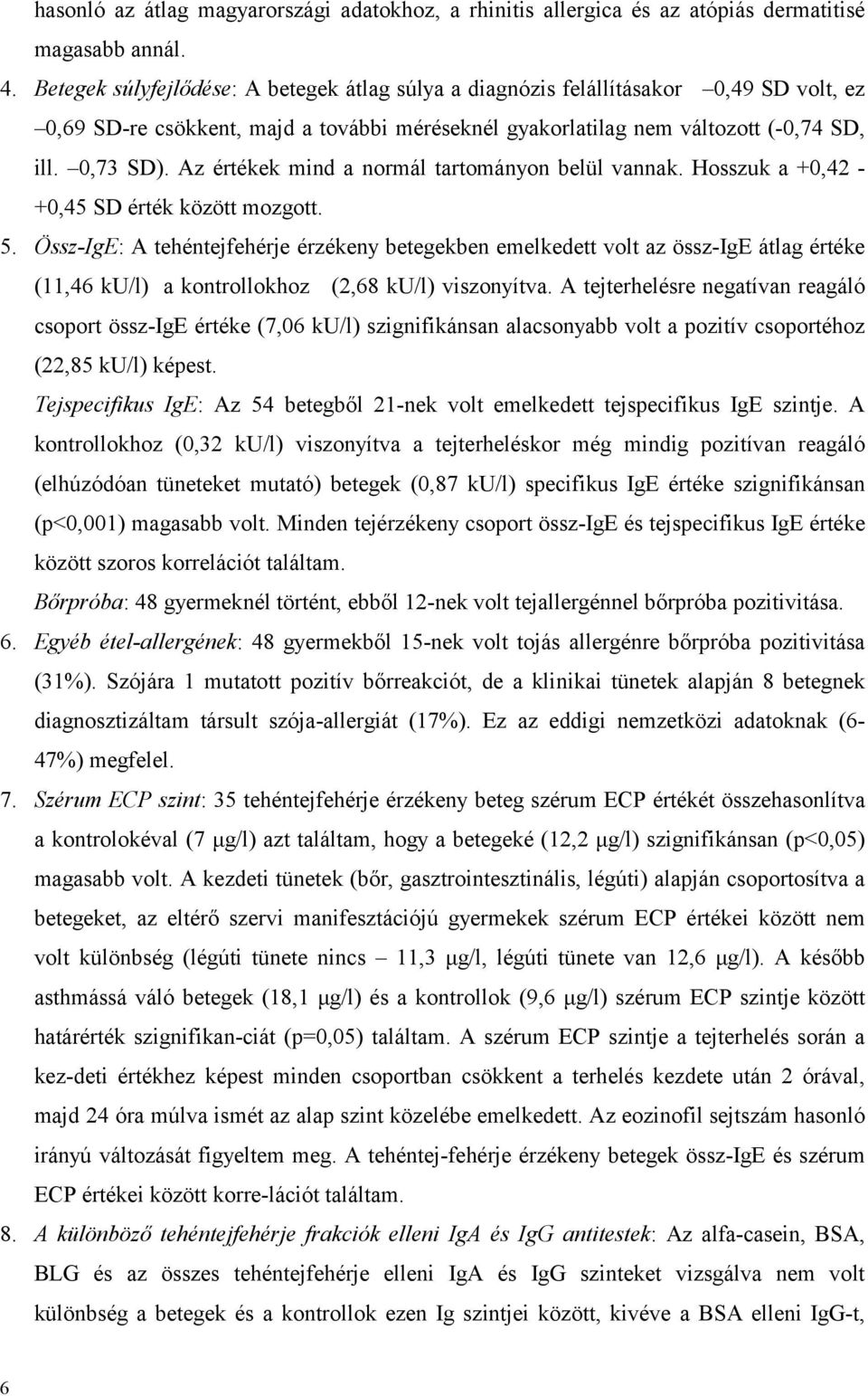 Az értékek mind a normál tartományon belül vannak. Hosszuk a +0,42 - +0,45 SD érték között mozgott. 5.