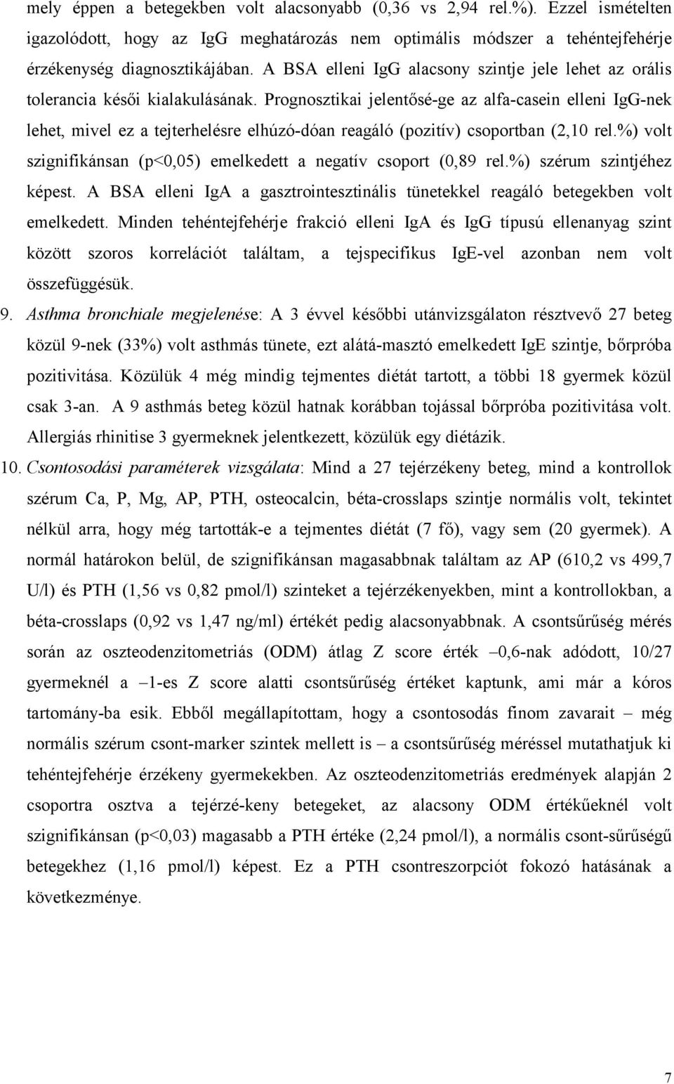 Prognosztikai jelentősé-ge az alfa-casein elleni IgG-nek lehet, mivel ez a tejterhelésre elhúzó-dóan reagáló (pozitív) csoportban (2,10 rel.