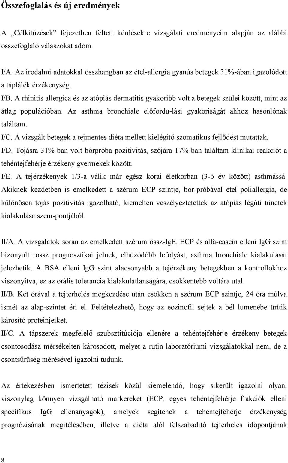 A rhinitis allergica és az atópiás dermatitis gyakoribb volt a betegek szülei között, mint az átlag populációban. Az asthma bronchiale előfordu-lási gyakoriságát ahhoz hasonlónak találtam. I/C.