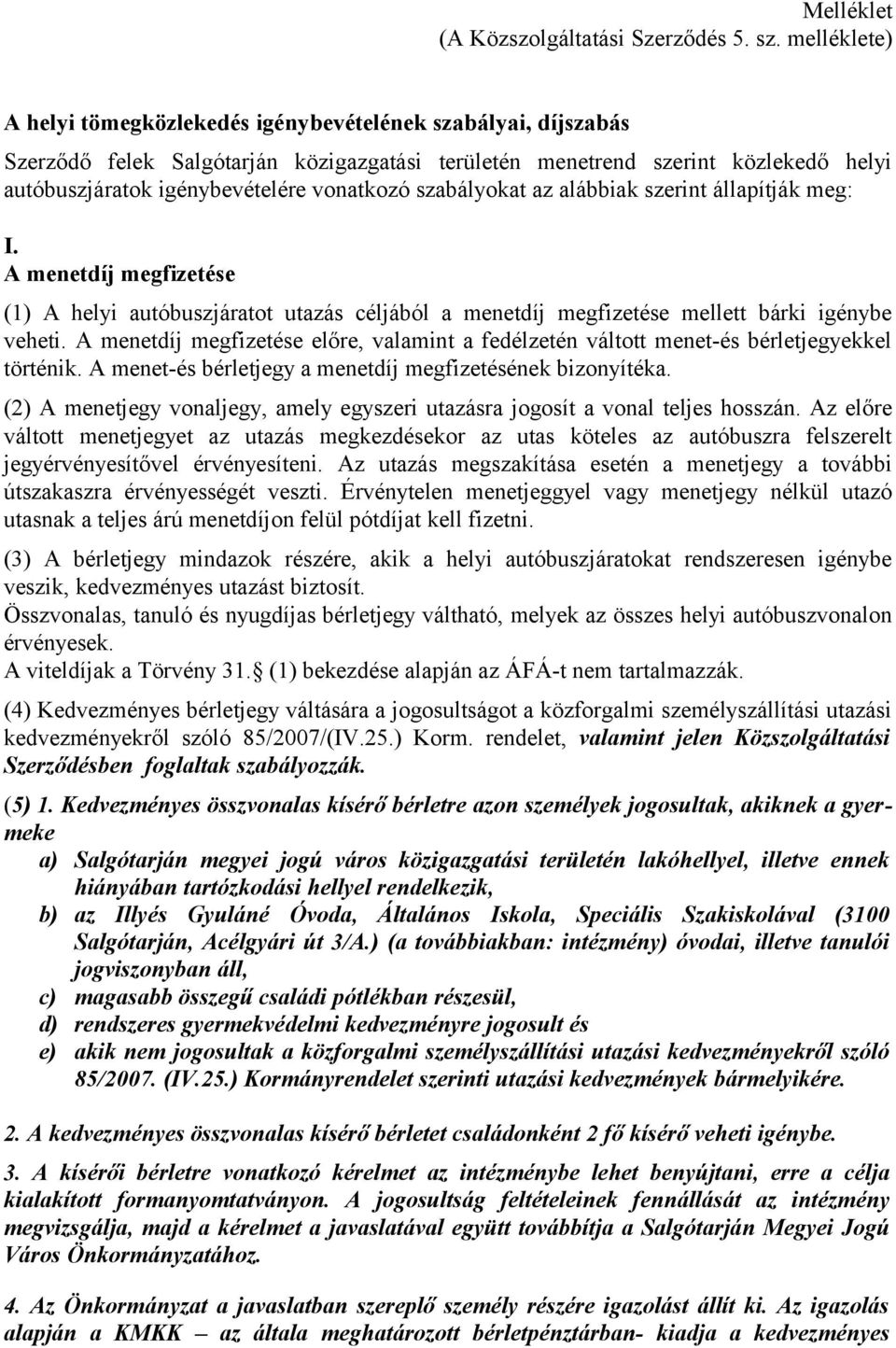 vonatkozó szabályokat az alábbiak szerint állapítják meg: I. A menetdíj megfizetése (1) A helyi autóbuszjáratot utazás céljából a menetdíj megfizetése mellett bárki igénybe veheti.