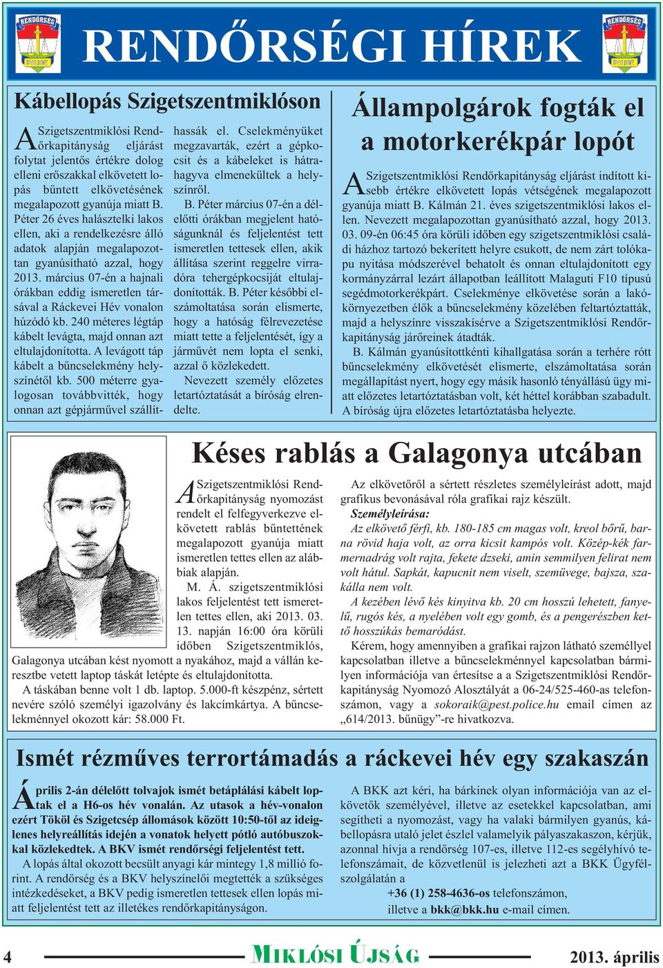 március 07-én a hajnali órákban eddig ismeretlen társával a Ráckevei Hév vonalon húzódó kb. 240 méteres légtáp kábelt levágta, majd onnan azt eltulajdonította.