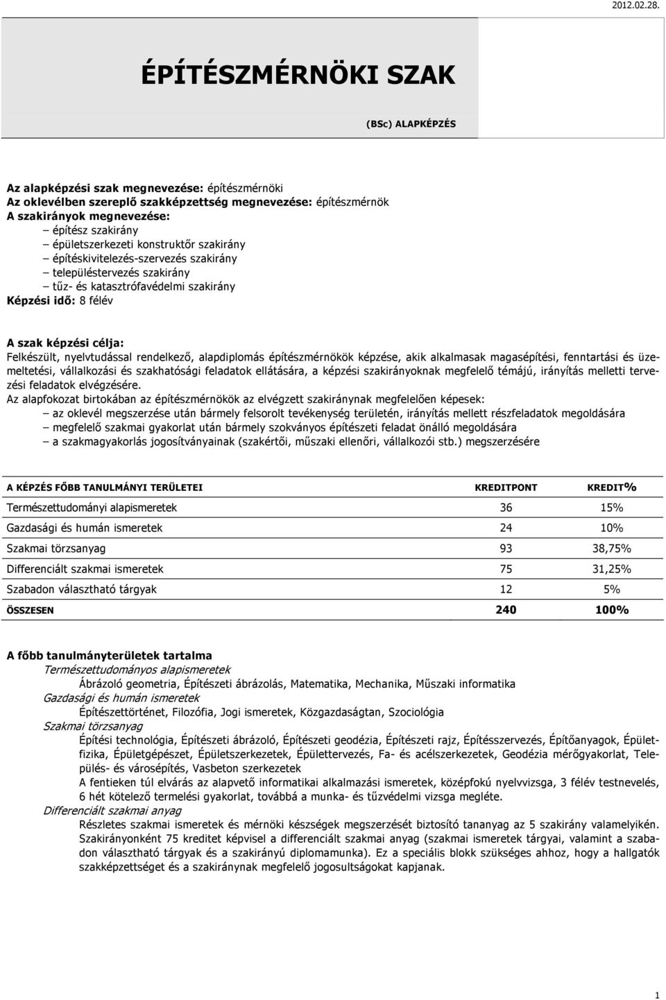 nyelvtudással rendelkező, alapdiplomás építészmérnökök képzése, akik alkalmasak magasépítési, fenntartási és üzemeltetési, vállalkozási és szakhatósági feladatok ellátására, a képzési szakirányoknak