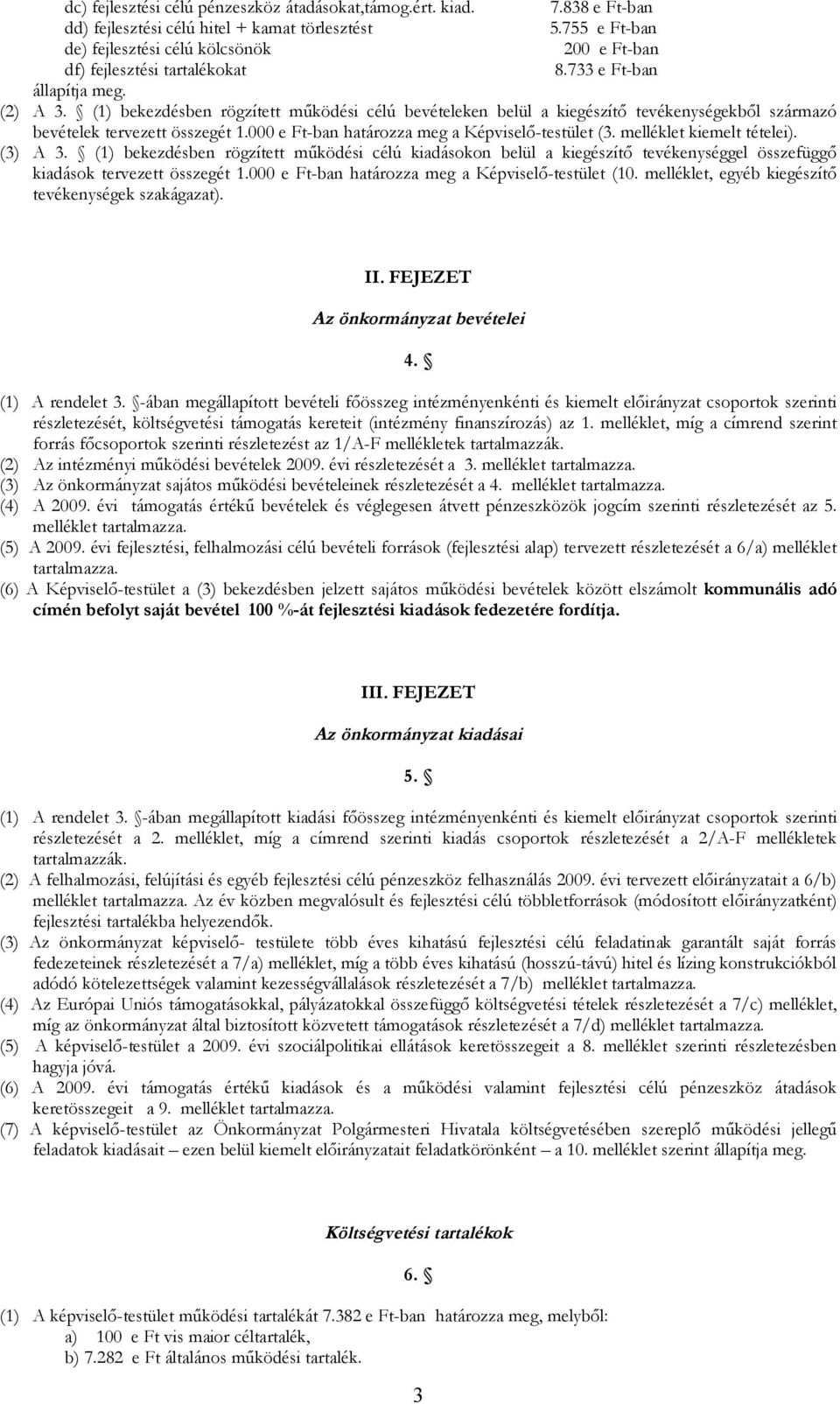 (1) bekezdésben rögzített működési célú bevételeken belül a kiegészítő tevékenységekből származó bevételek tervezett összegét 1.000 e Ft-ban határozza meg a Képviselő-testület (3.