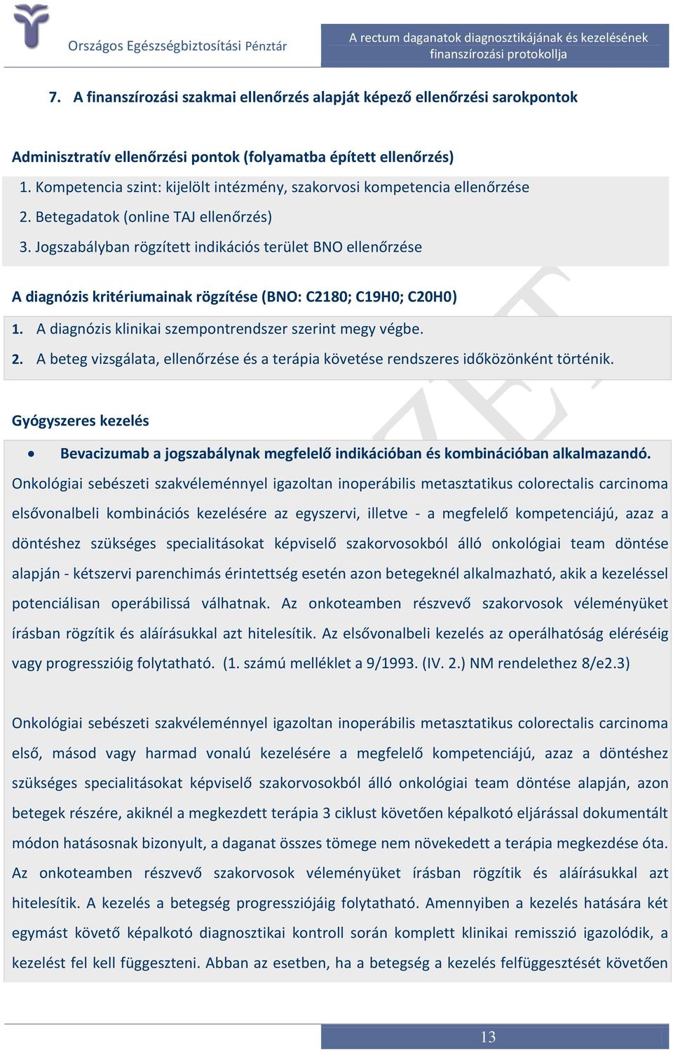 Jogszabályban rögzített indikációs terület BNO ellenőrzése A diagnózis kritériumainak rögzítése (BNO: C2180; C19H0; C20H0) 1. A diagnózis klinikai szempontrendszer szerint megy végbe. 2.