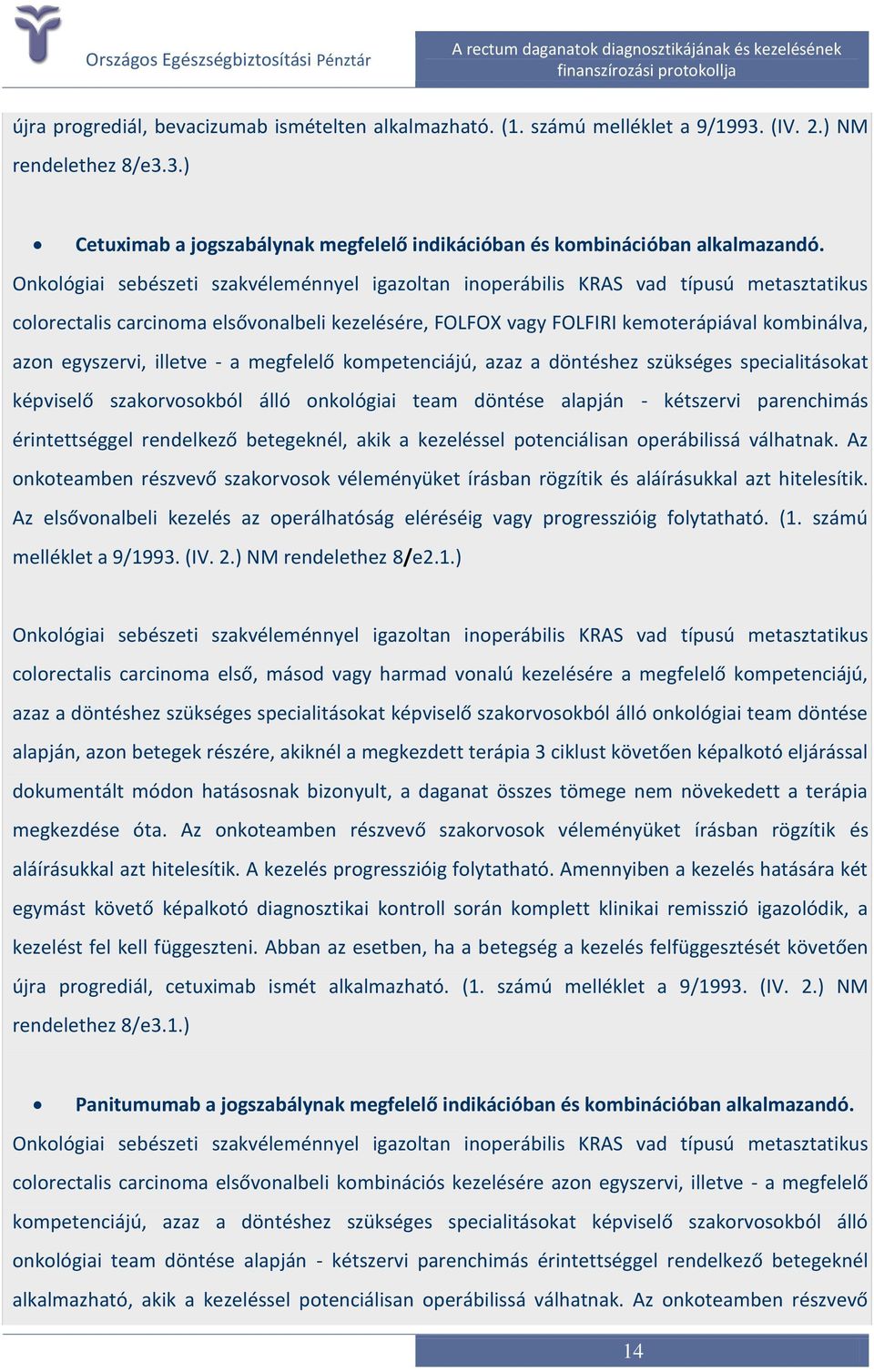 egyszervi, illetve - a megfelelő kompetenciájú, azaz a döntéshez szükséges specialitásokat képviselő szakorvosokból álló onkológiai team döntése alapján - kétszervi parenchimás érintettséggel