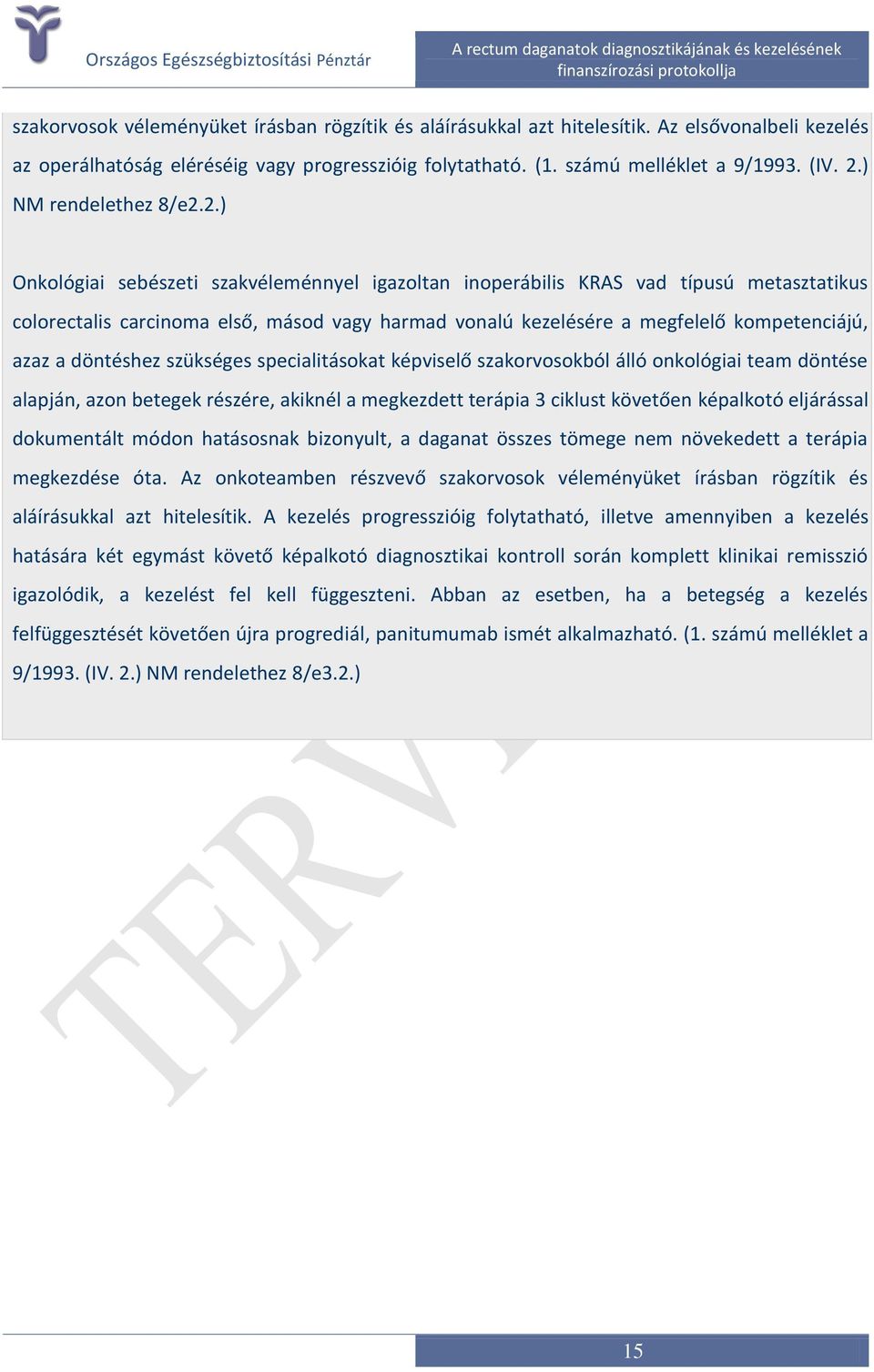 2.) Onkológiai sebészeti szakvéleménnyel igazoltan inoperábilis KRAS vad típusú metasztatikus colorectalis carcinoma első, másod vagy harmad vonalú kezelésére a megfelelő kompetenciájú, azaz a