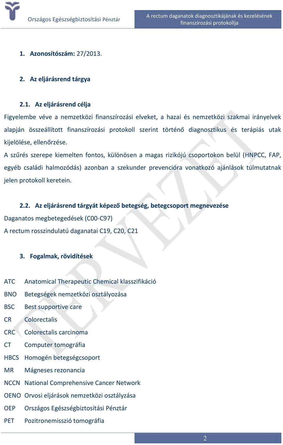 A szűrés szerepe kiemelten fontos, különösen a magas rizikójú csoportokon belül (HNPCC, FAP, egyéb családi halmozódás) azonban a szekunder prevencióra vonatkozó ajánlások túlmutatnak jelen protokoll