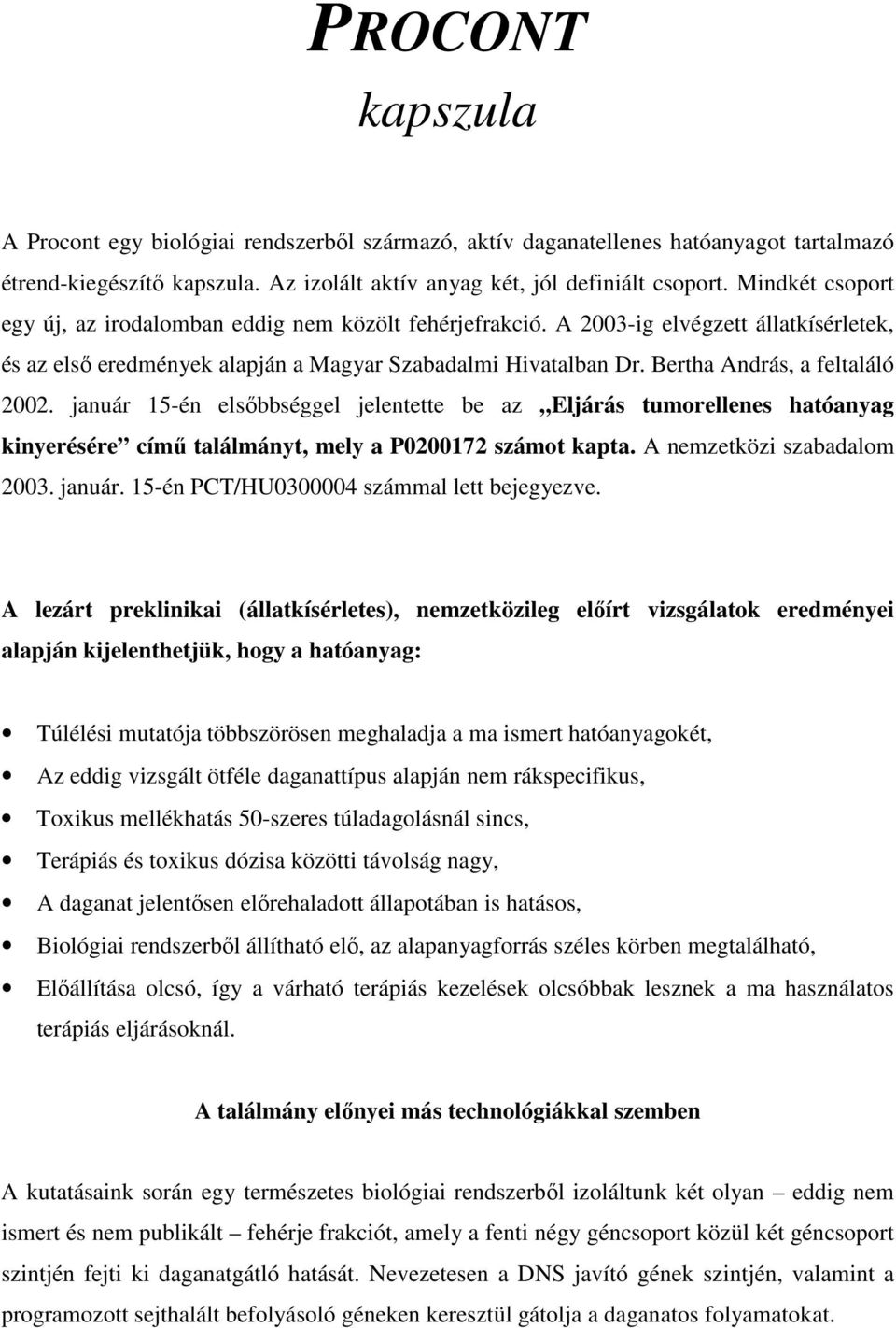 Bertha András, a feltaláló 2002. január 15-én elsőbbséggel jelentette be az Eljárás tumorellenes hatóanyag kinyerésére című találmányt, mely a P0200172 számot kapta. A nemzetközi szabadalom 2003.