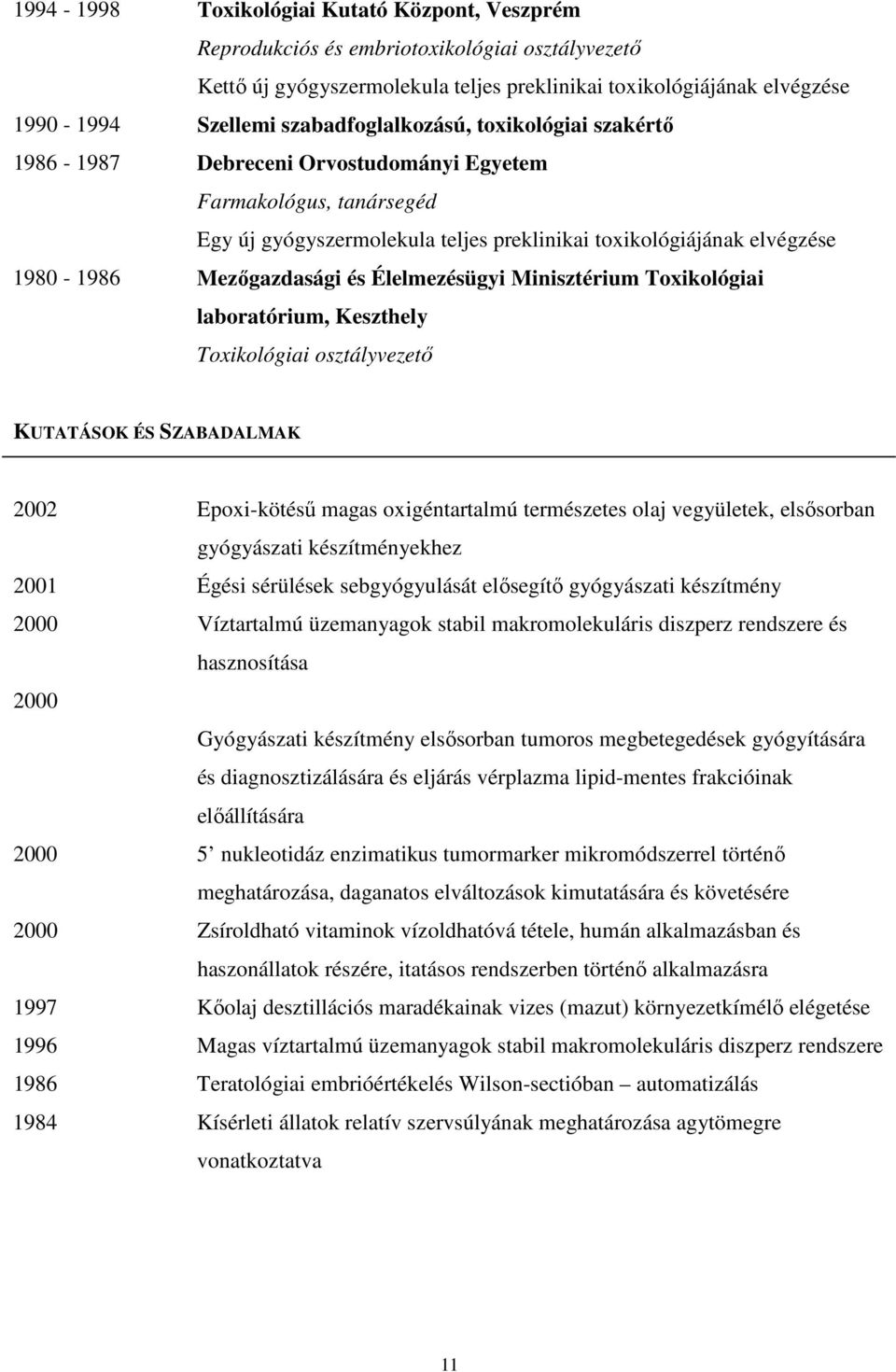 Mezőgazdasági és Élelmezésügyi Minisztérium Toxikológiai laboratórium, Keszthely Toxikológiai osztályvezető KUTATÁSOK ÉS SZABADALMAK 2002 Epoxi-kötésű magas oxigéntartalmú természetes olaj