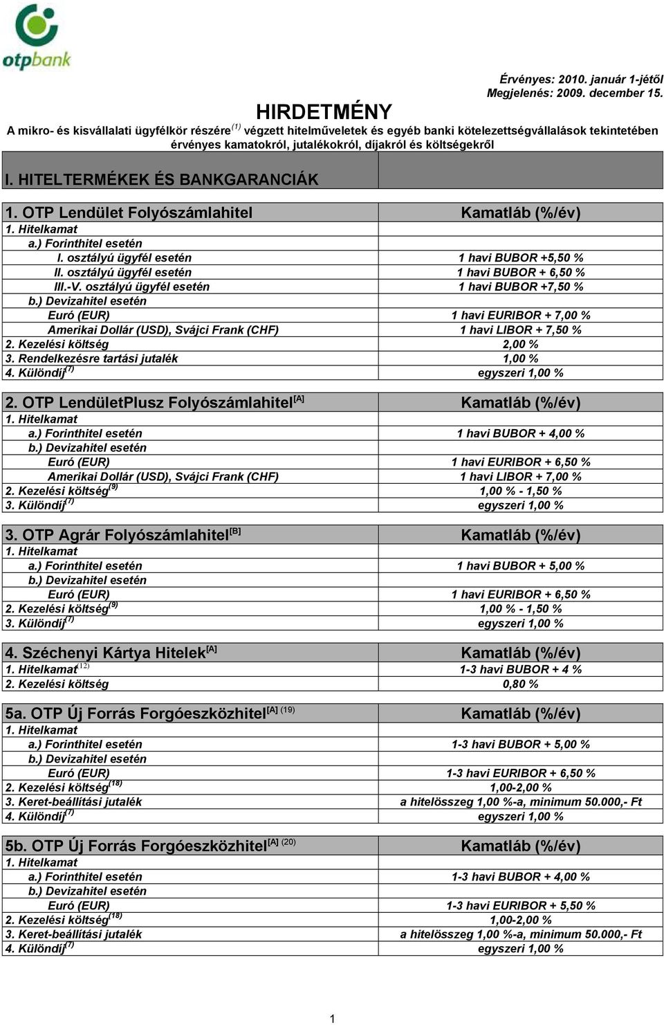 HITELTERMÉKEK ÉS BANKGARANCIÁK 1. OTP Lendület Folyószámlahitel Kamatláb (%/év) I. osztályú ügyfél esetén 1 havi BUBOR +5,50 % II. osztályú ügyfél esetén 1 havi BUBOR + 6,50 % III.-V.