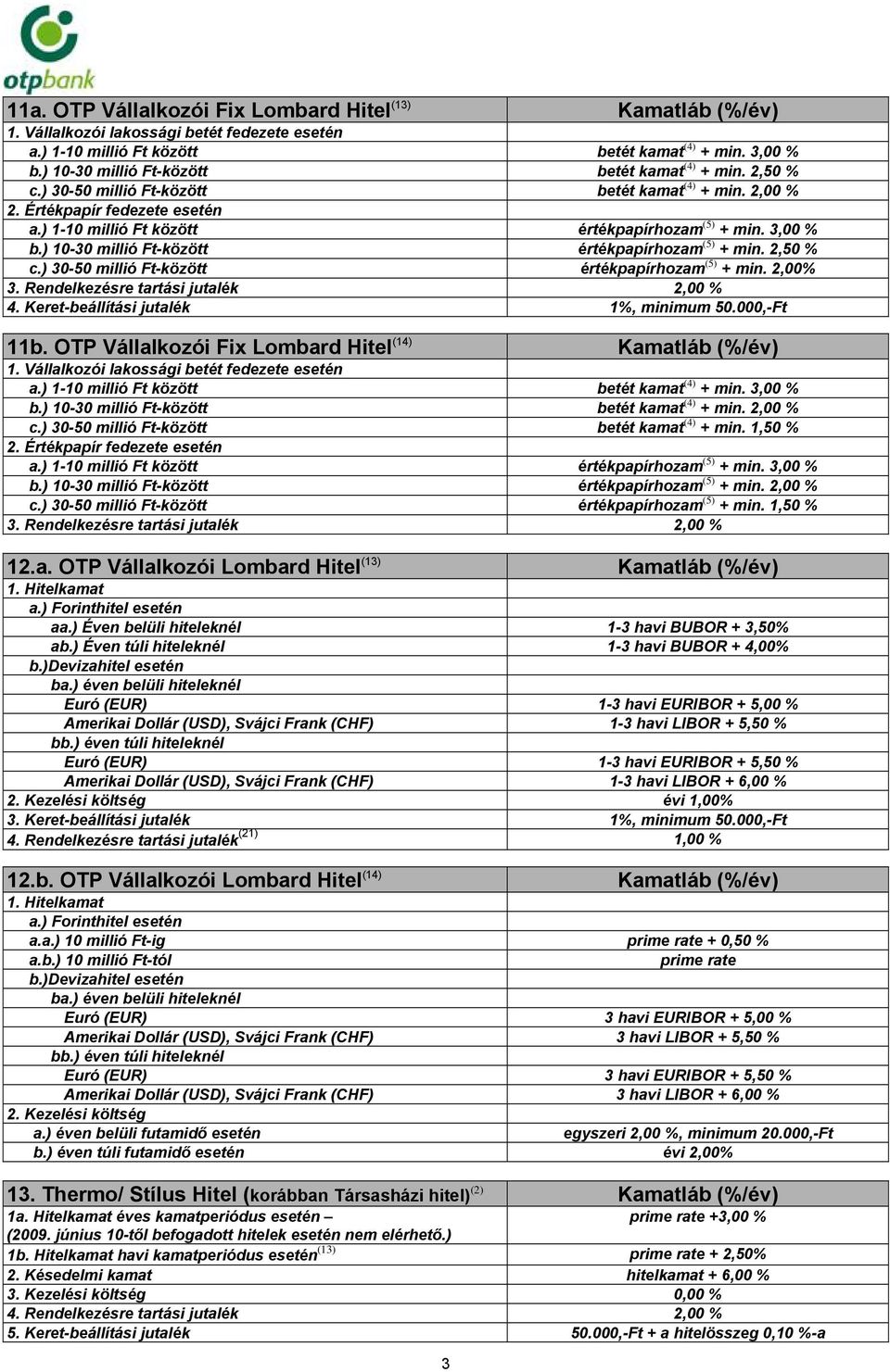 3,00 % b.) 10-30 millió Ft-között értékpapírhozam (5) + min. 2,50 % c.) 30-50 millió Ft-között értékpapírhozam (5) + min. 2,00% 4. Keret-beállítási jutalék 1%, minimum 50.000,-Ft 11b.