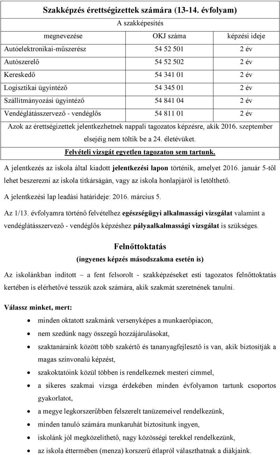 Szállítmányozási ügyintéző 54 841 04 2 év Vendéglátásszervező - vendéglős 54 811 01 2 év Azok az érettségizettek jelentkezhetnek nappali tagozatos képzésre, akik 2016.