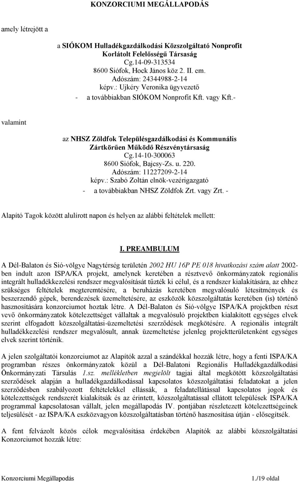 - valamint az NHSZ Zöldfok Településgazdálkodási és Kommunális Zártkörűen Működő Részvénytársaság Cg.14-10-300063 8600 Siófok, Bajcsy-Zs. u. 220. Adószám: 11227209-2-14 képv.