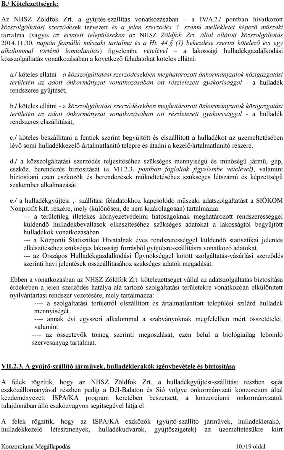 (1) bekezdése szerint kötelező évi egy alkalommal történő lomtalanítás) figyelembe vételével a lakossági hulladékgazdálkodási közszolgáltatás vonatkozásában a következő feladatokat köteles ellátni: a.