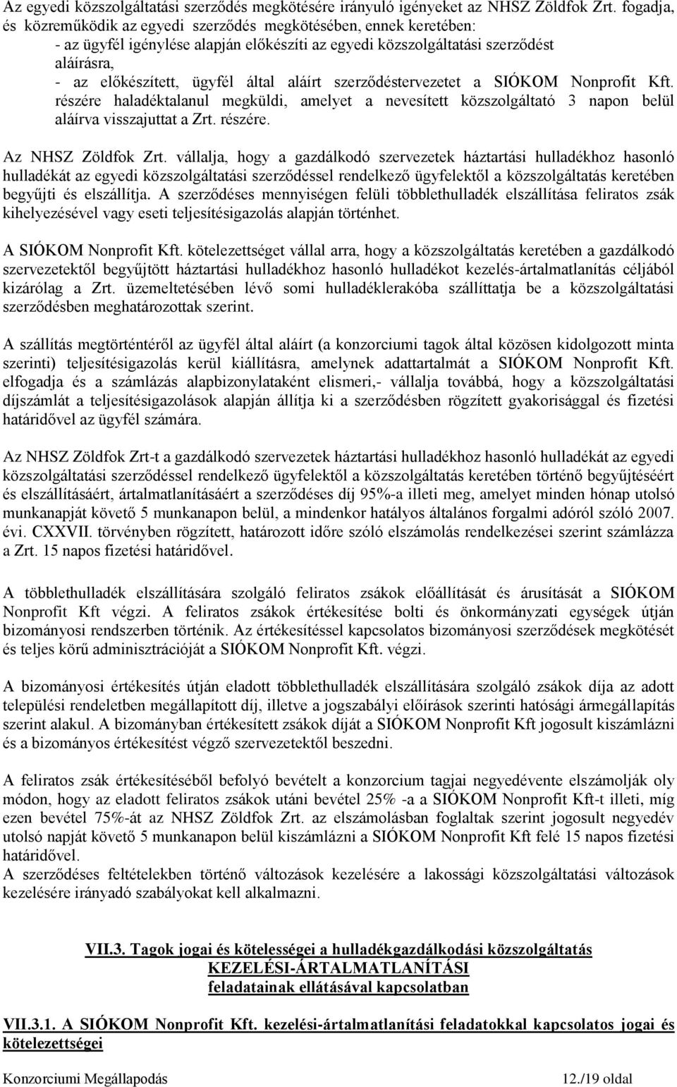 aláírt szerződéstervezetet a SIÓKOM Nonprofit Kft. részére haladéktalanul megküldi, amelyet a nevesített közszolgáltató 3 napon belül aláírva visszajuttat a Zrt. részére. Az NHSZ Zöldfok Zrt.