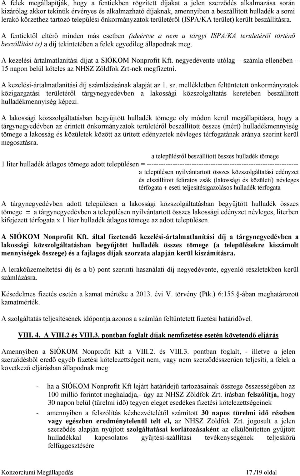 A fentiektől eltérő minden más esetben (ideértve a nem a tárgyi ISPA/KA területéről történő beszállítást is) a díj tekintetében a felek egyedileg állapodnak meg.