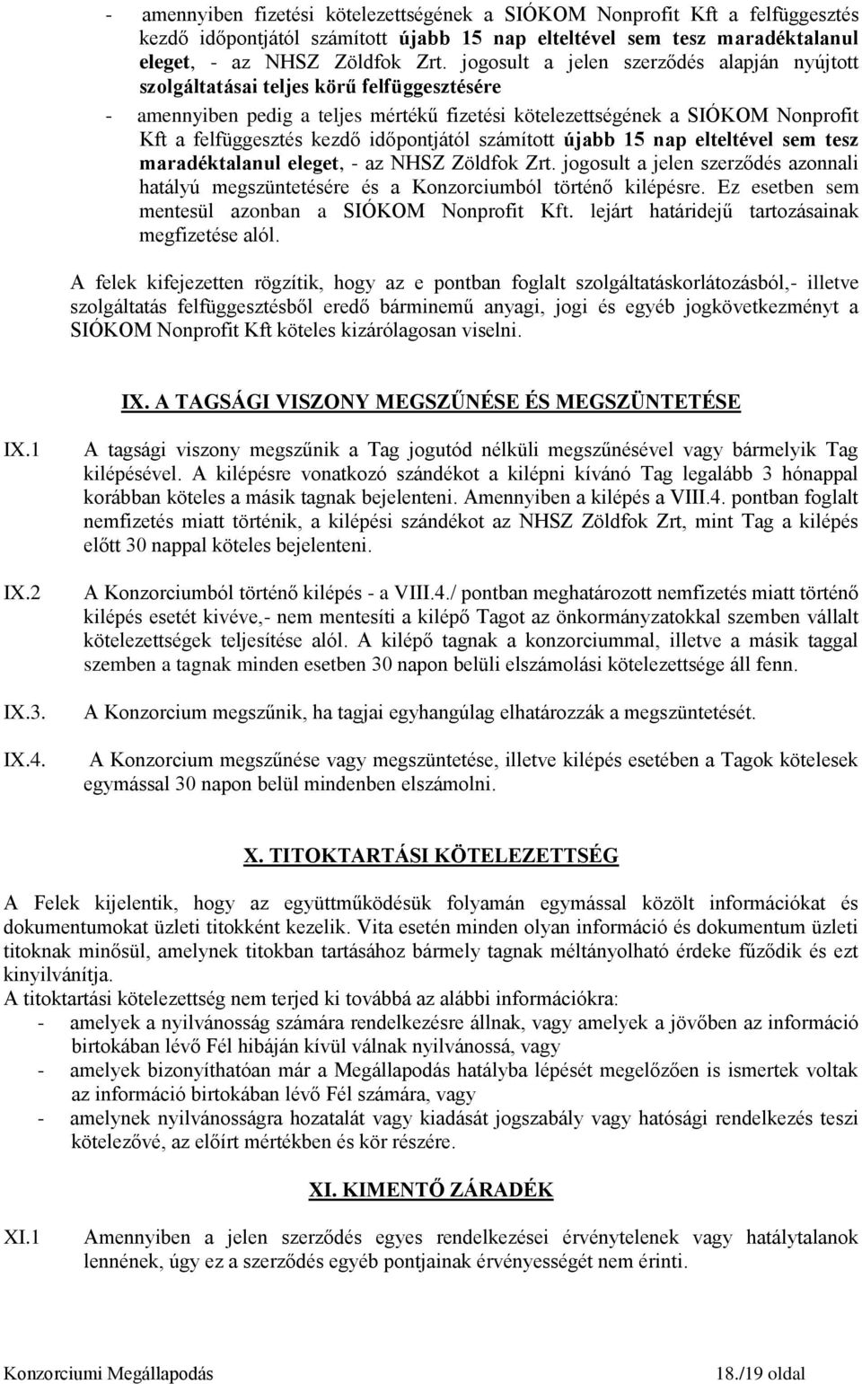 időpontjától számított újabb 15 nap elteltével sem tesz maradéktalanul eleget, - az NHSZ Zöldfok Zrt. jogosult a jelen szerződés azonnali hatályú megszüntetésére és a Konzorciumból történő kilépésre.